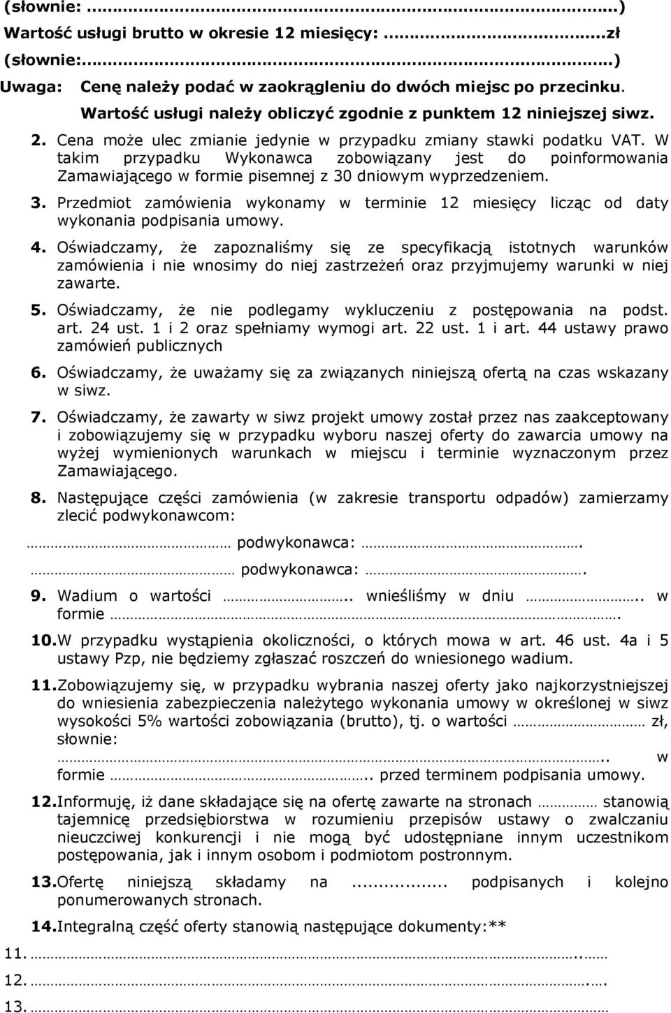 W takim przypadku Wykonawca zobowiązany jest do poinformowania Zamawiającego w formie pisemnej z 30 dniowym wyprzedzeniem. 3. Przedmiot zamówienia wykonamy w terminie 12 miesięcy licząc od daty wykonania podpisania umowy.