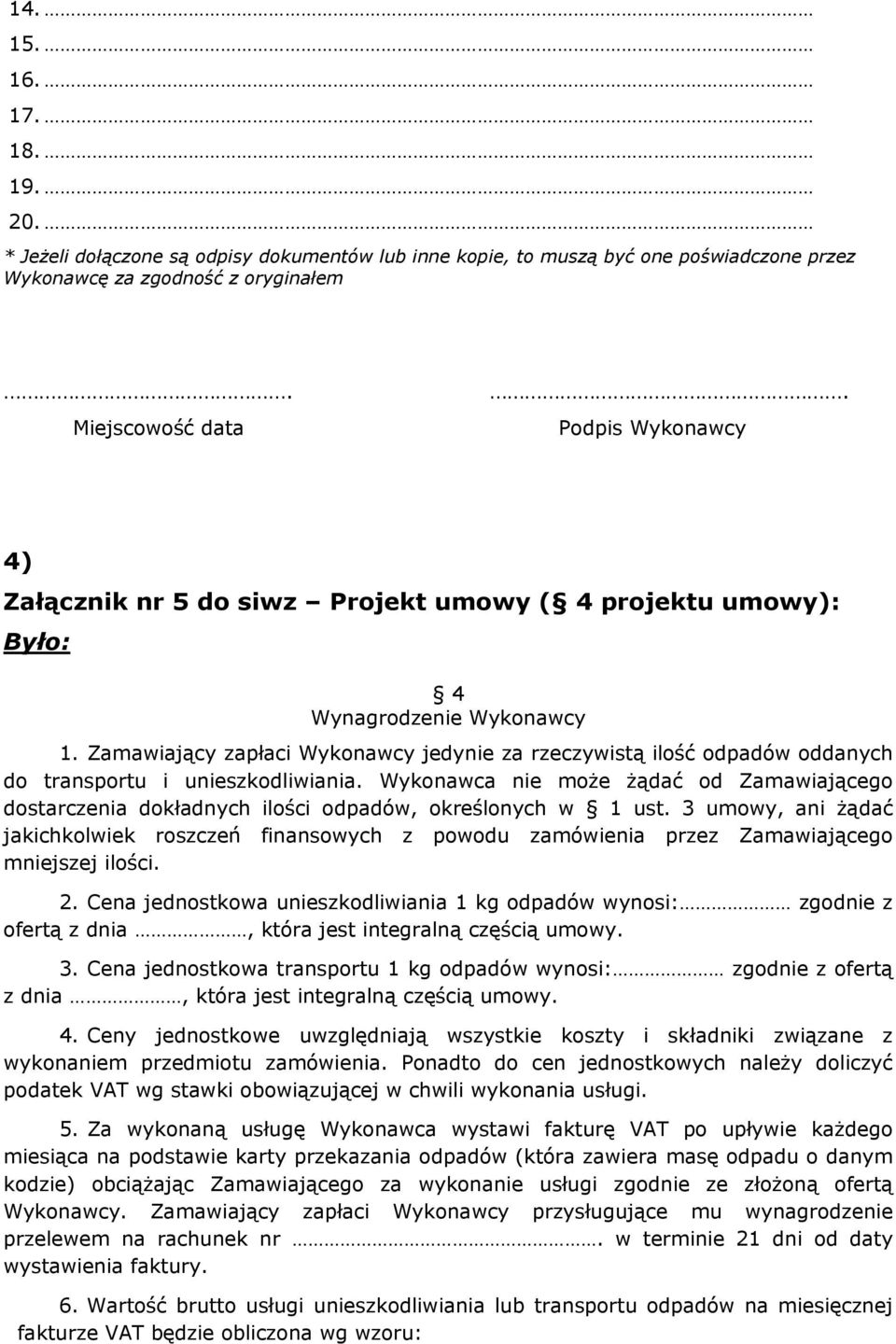 Zamawiający zapłaci Wykonawcy jedynie za rzeczywistą ilość odpadów oddanych do transportu i unieszkodliwiania.