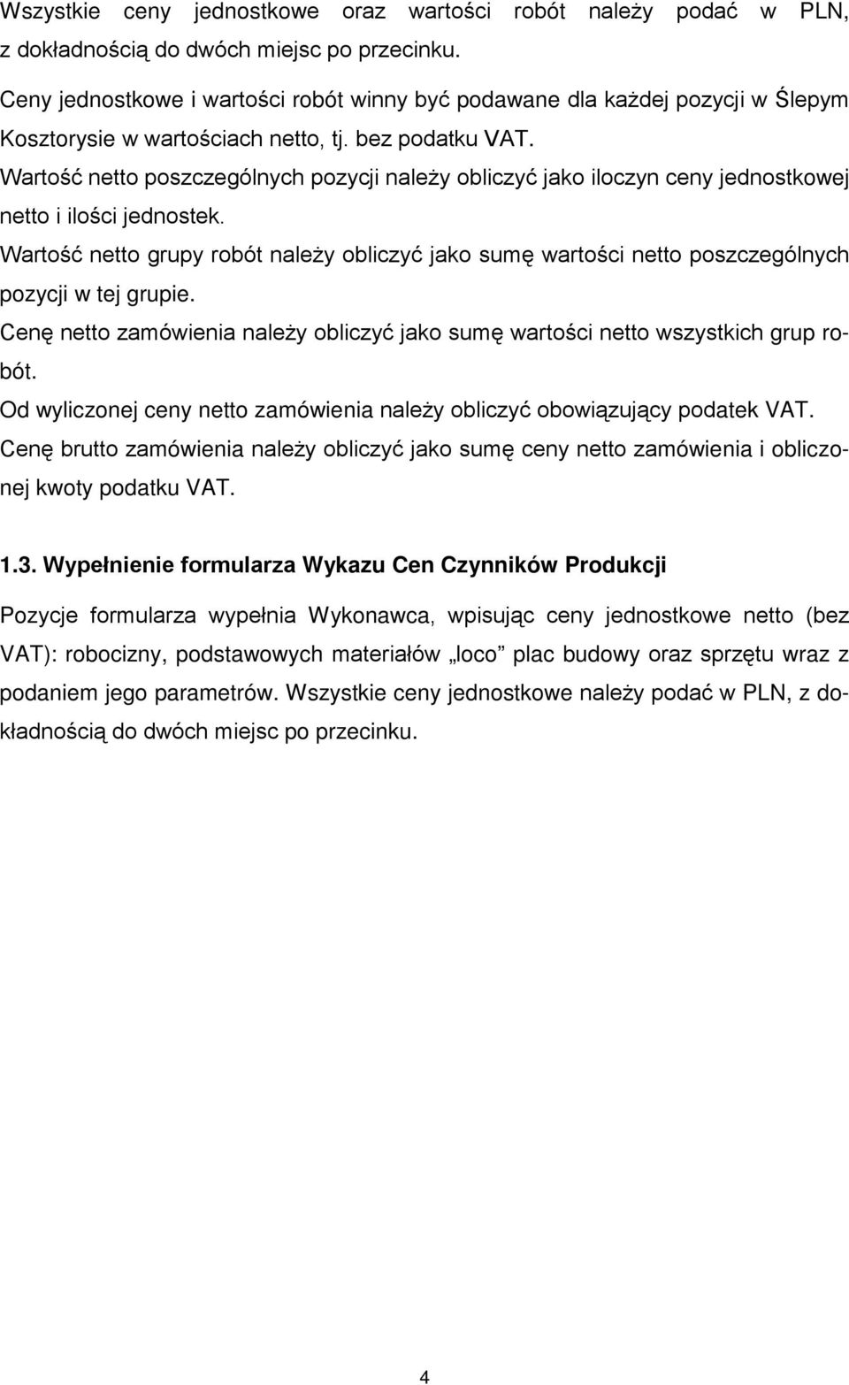 Wartość netto poszczególnych pozycji należy obliczyć jako iloczyn ceny jednostkowej netto i ilości jednostek.