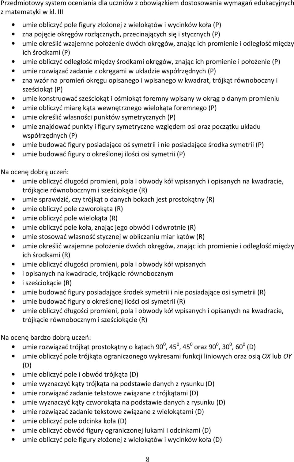 wzór na promień okręgu opisanego i wpisanego w kwadrat, trójkąt równoboczny i sześciokąt (P) umie konstruować sześciokąt i ośmiokąt foremny wpisany w okrąg o danym promieniu umie obliczyć miarę kąta