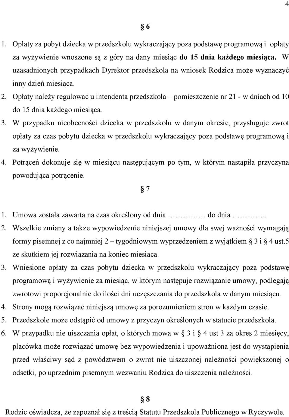 Opłaty należy regulować u intendenta przedszkola pomieszczenie nr 21 - w dniach od 10 do 15 dnia każdego miesiąca. 3.