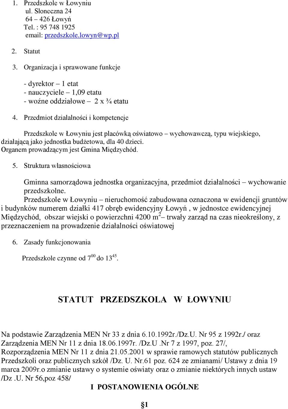 Przedmiot działalności i kompetencje Przedszkole w Łowyniu jest placówką oświatowo wychowawczą, typu wiejskiego, działającą jako jednostka budżetowa, dla 40 dzieci.