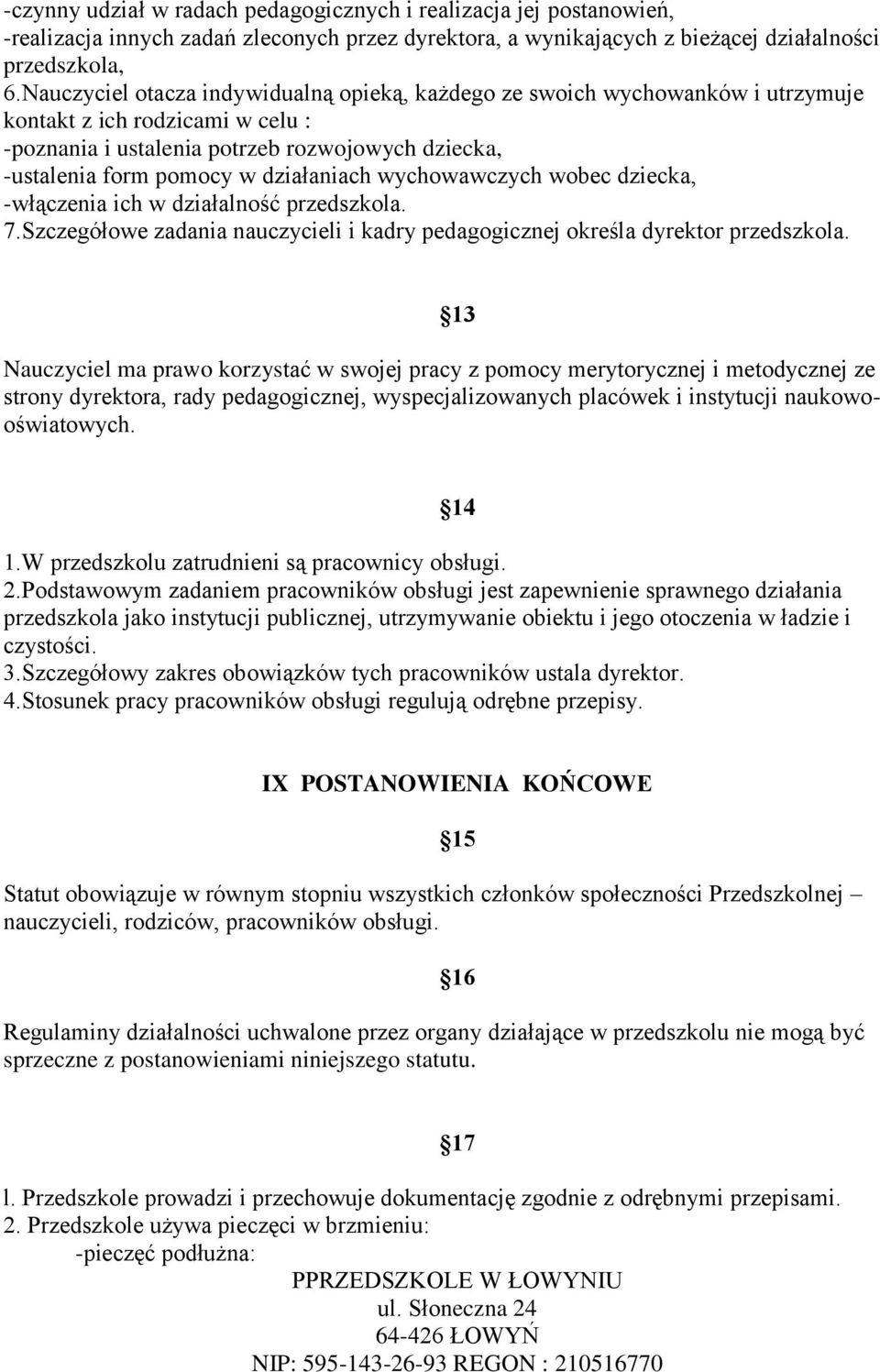 działaniach wychowawczych wobec dziecka, -włączenia ich w działalność przedszkola. 7.Szczegółowe zadania nauczycieli i kadry pedagogicznej określa dyrektor przedszkola.
