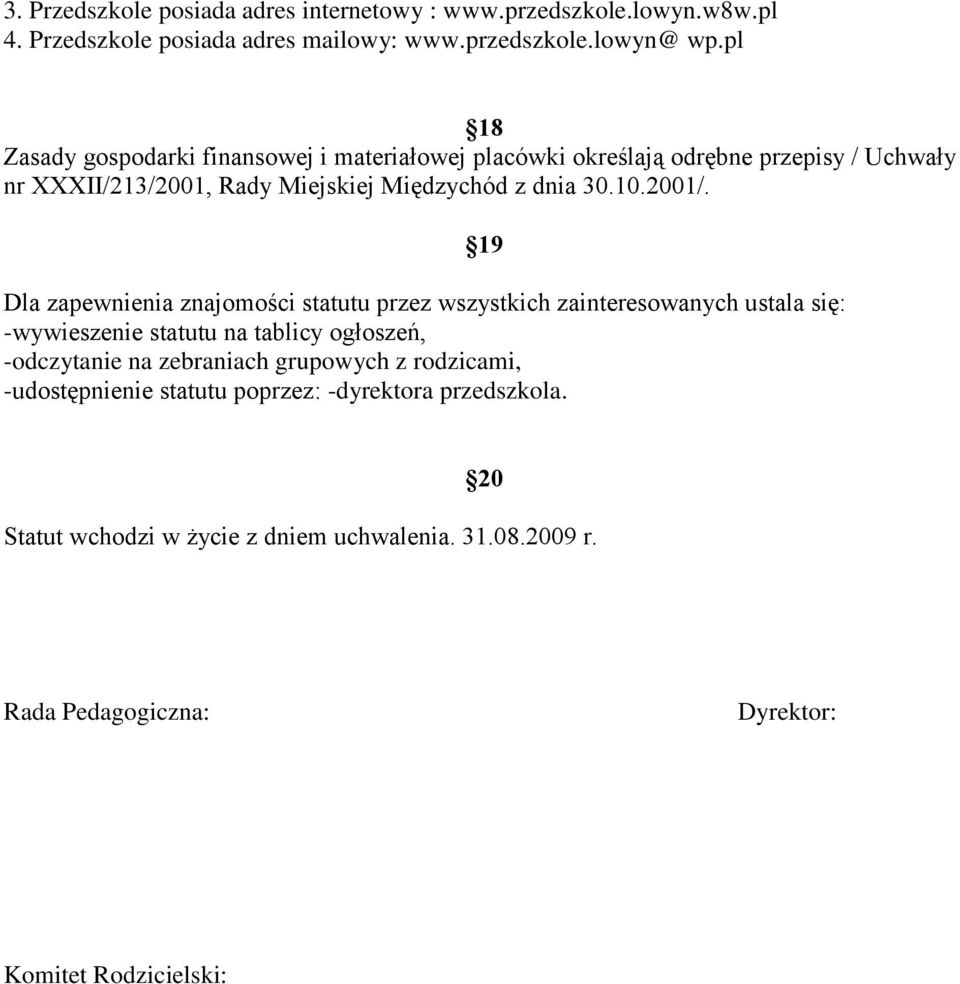 Dla zapewnienia znajomości statutu przez wszystkich zainteresowanych ustala się: -wywieszenie statutu na tablicy ogłoszeń, -odczytanie na zebraniach grupowych
