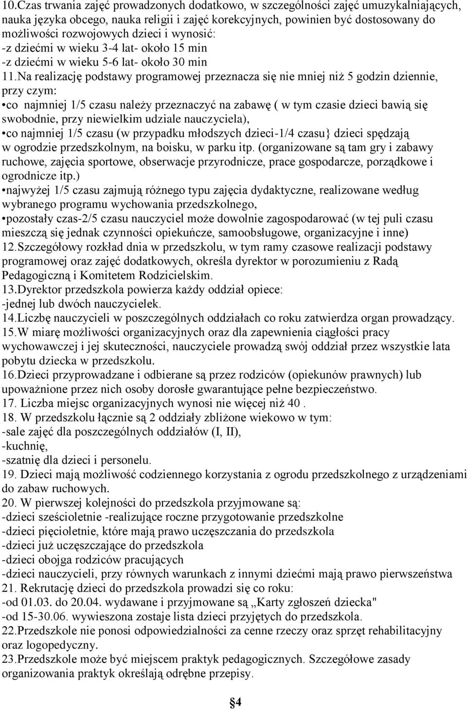 Na realizację podstawy programowej przeznacza się nie mniej niż 5 godzin dziennie, przy czym: co najmniej 1/5 czasu należy przeznaczyć na zabawę ( w tym czasie dzieci bawią się swobodnie, przy