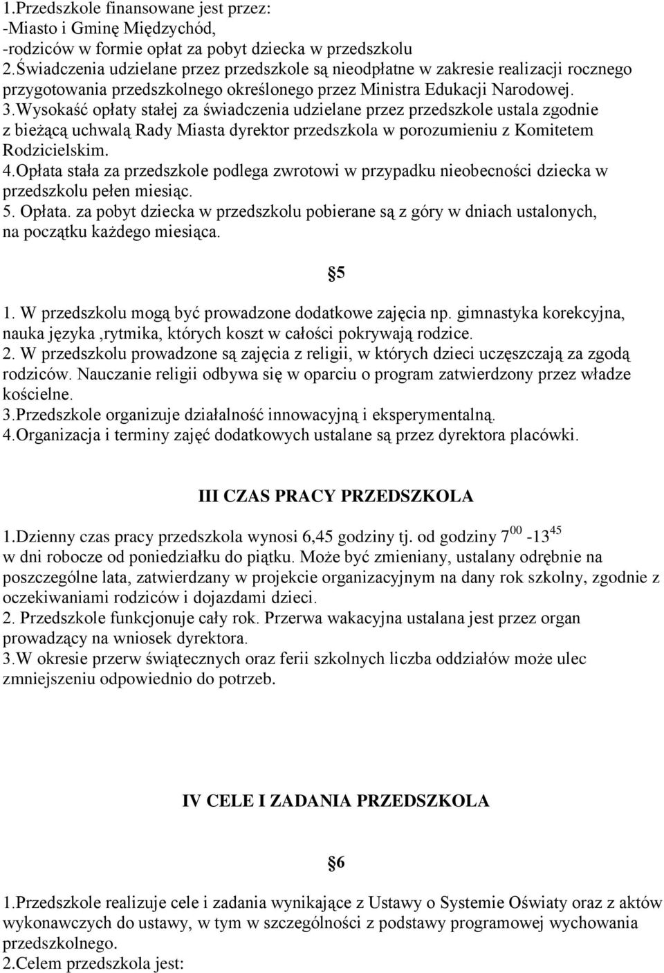 Wysokaść opłaty stałej za świadczenia udzielane przez przedszkole ustala zgodnie z bieżącą uchwalą Rady Miasta dyrektor przedszkola w porozumieniu z Komitetem Rodzicielskim. 4.