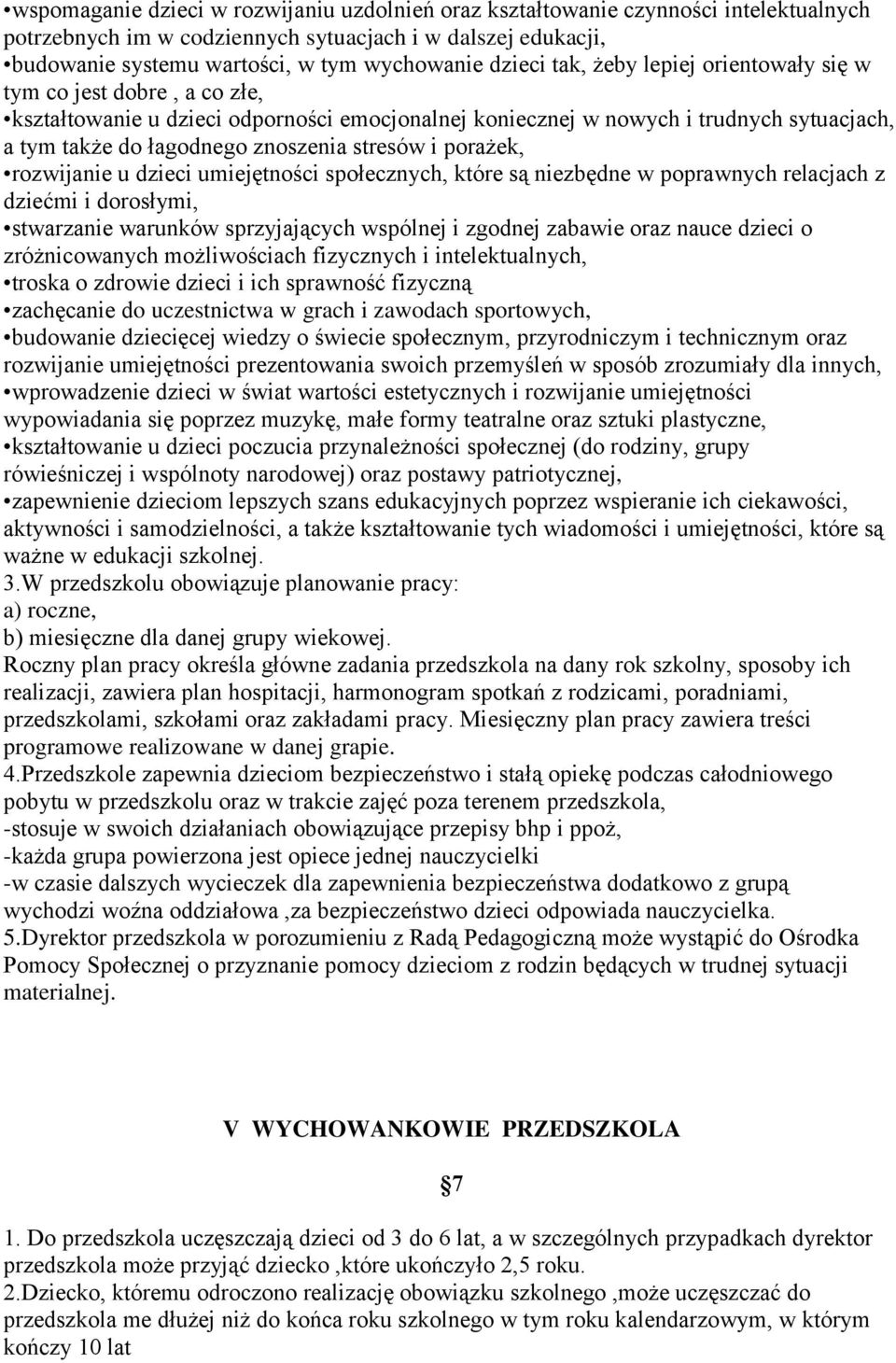 stresów i porażek, rozwijanie u dzieci umiejętności społecznych, które są niezbędne w poprawnych relacjach z dziećmi i dorosłymi, stwarzanie warunków sprzyjających wspólnej i zgodnej zabawie oraz