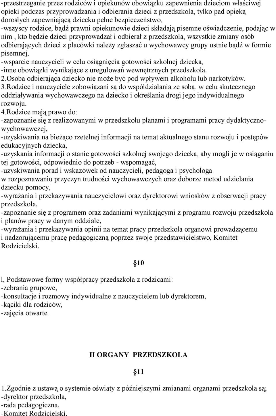 odbierających dzieci z placówki należy zgłaszać u wychowawcy grupy ustnie bądź w formie pisemnej, -wsparcie nauczycieli w celu osiągnięcia gotowości szkolnej dziecka, -inne obowiązki wynikające z