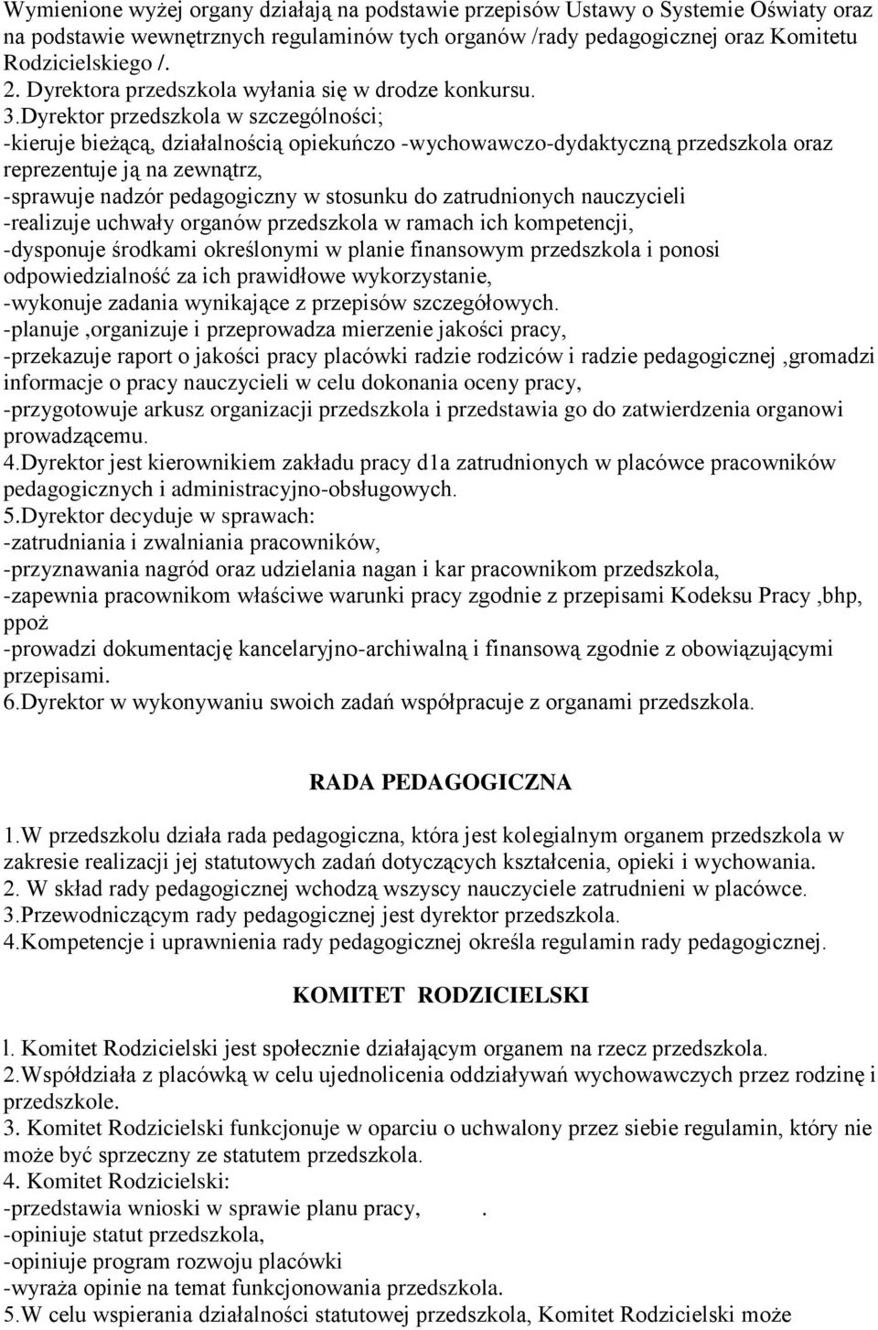 Dyrektor przedszkola w szczególności; -kieruje bieżącą, działalnością opiekuńczo -wychowawczo-dydaktyczną przedszkola oraz reprezentuje ją na zewnątrz, -sprawuje nadzór pedagogiczny w stosunku do