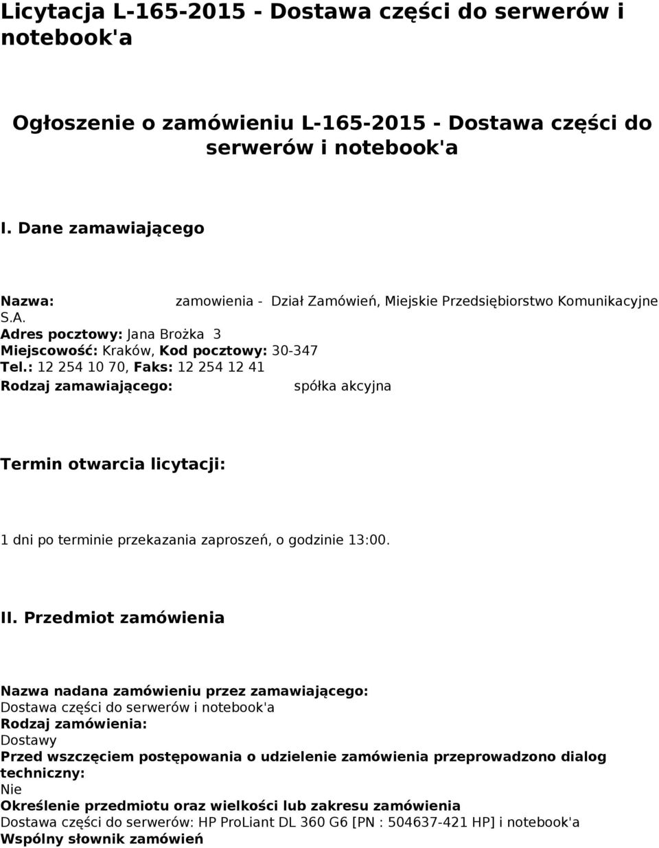 : 12 254 10 70, Faks: 12 254 12 41 Rodzaj zamawiającego: spółka akcyjna Termin otwarcia licytacji: 1 dni po terminie przekazania zaproszeń, o godzinie 13:00. II.