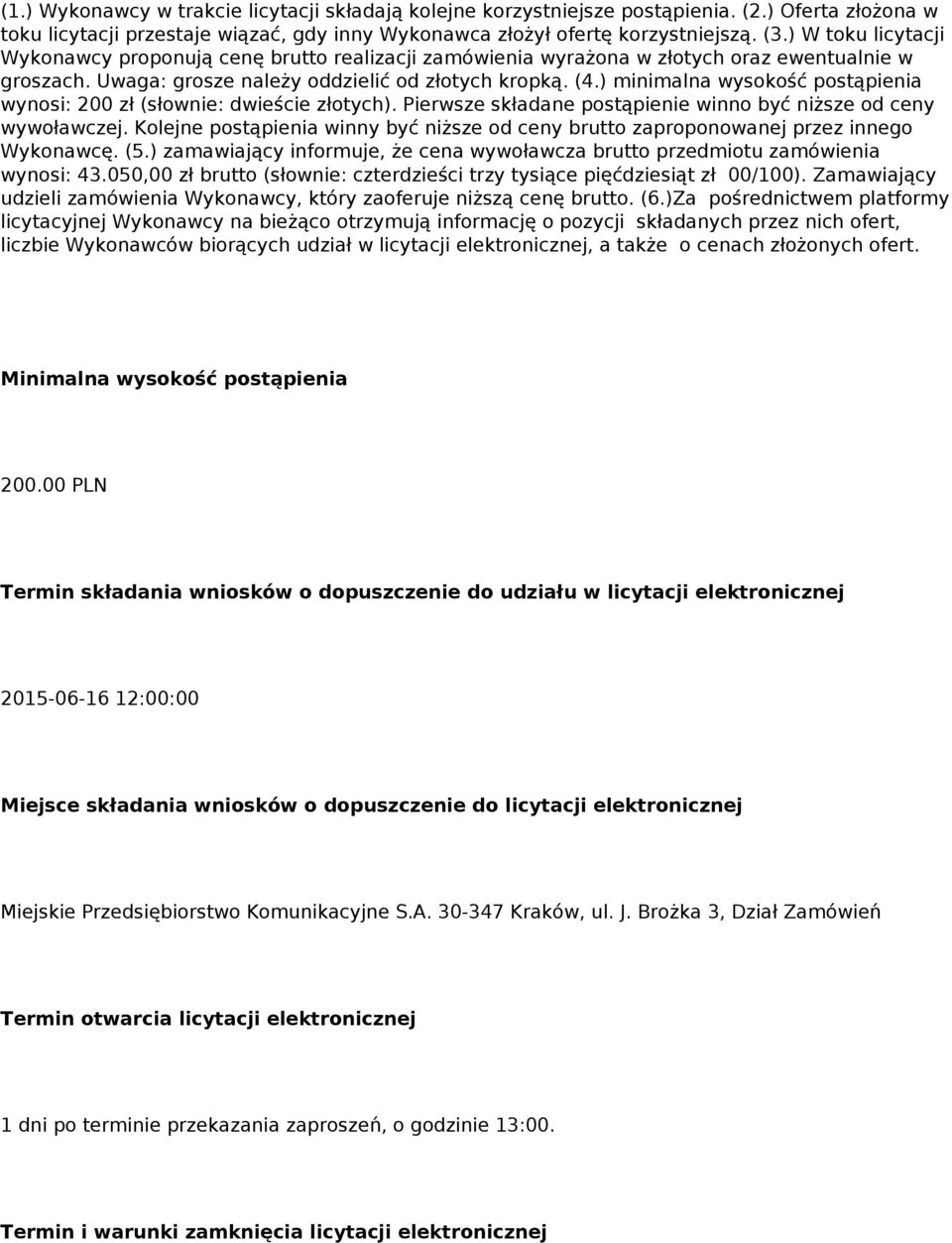 ) minimalna wysokość postąpienia wynosi: 200 zł (słownie: dwieście złotych). Pierwsze składane postąpienie winno być niższe od ceny wywoławczej.