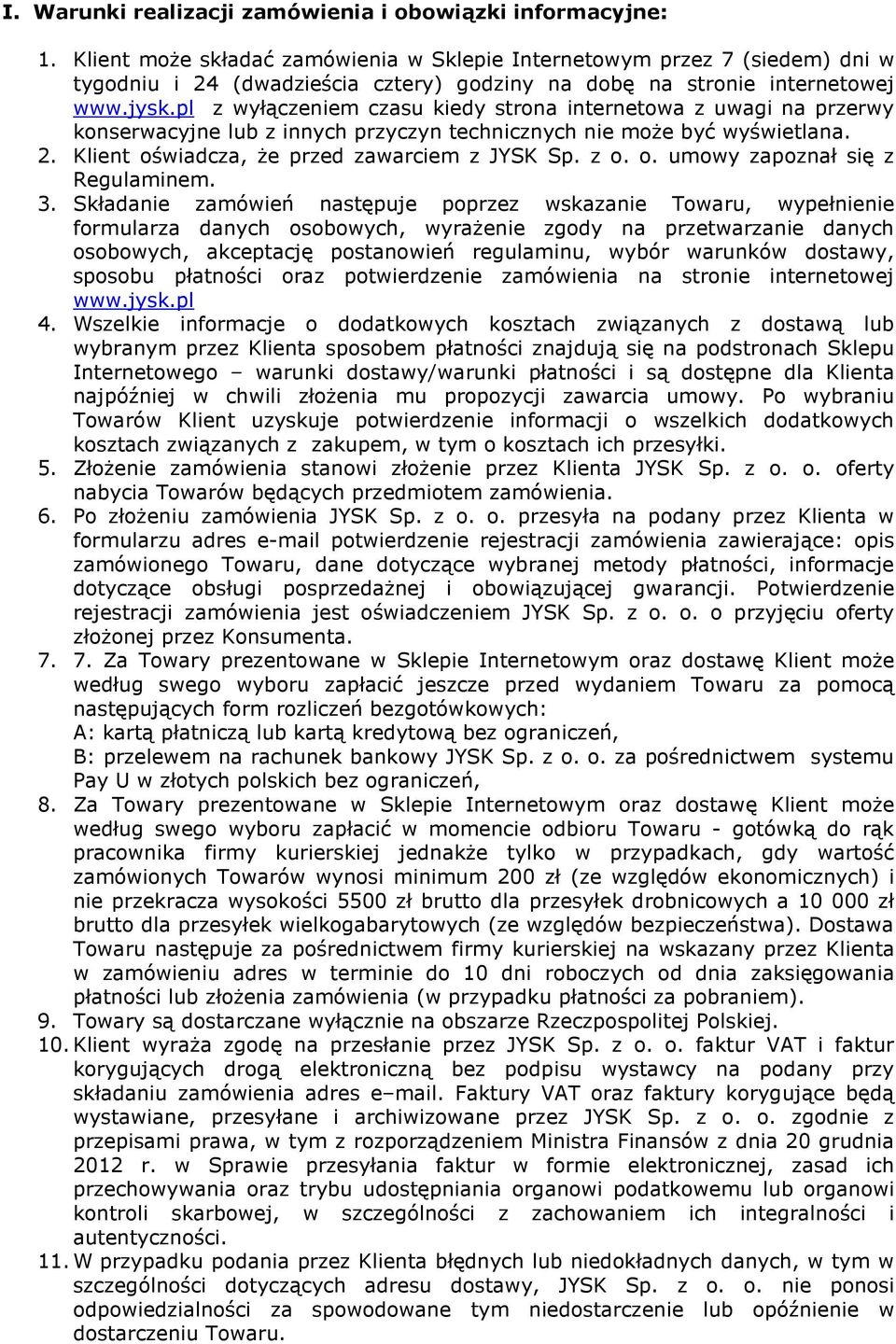 pl z wyłączeniem czasu kiedy strona internetowa z uwagi na przerwy konserwacyjne lub z innych przyczyn technicznych nie może być wyświetlana. 2. Klient oświadcza, że przed zawarciem z JYSK Sp. z o. o. umowy zapoznał się z Regulaminem.