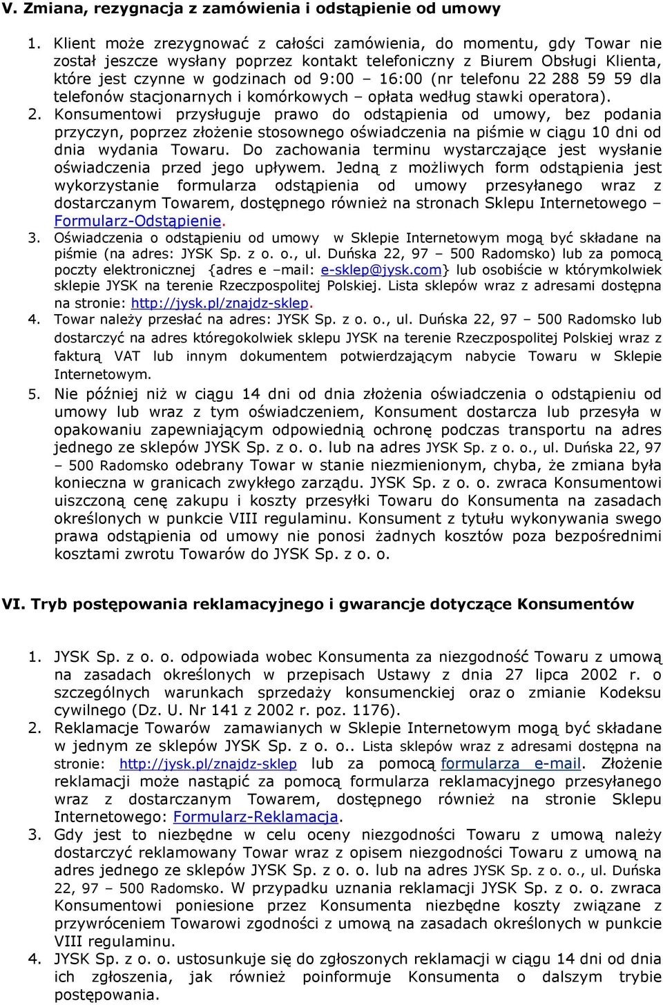 telefonu 22 288 59 59 dla telefonów stacjonarnych i komórkowych opłata według stawki operatora). 2. Konsumentowi przysługuje prawo do odstąpienia od umowy, bez podania przyczyn, poprzez złożenie stosownego oświadczenia na piśmie w ciągu 10 dni od dnia wydania Towaru.