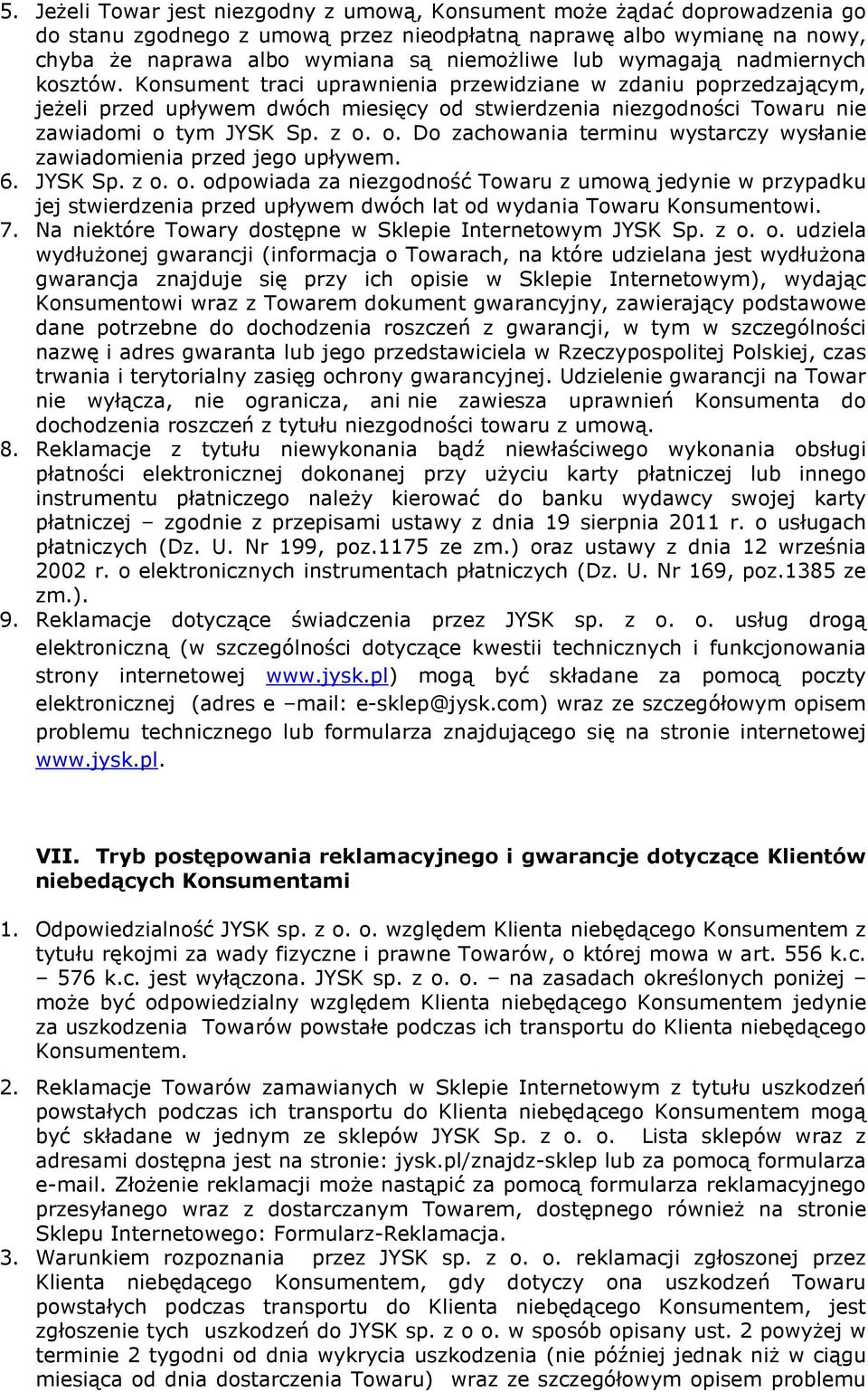 z o. o. Do zachowania terminu wystarczy wysłanie zawiadomienia przed jego upływem. 6. JYSK Sp. z o. o. odpowiada za niezgodność Towaru z umową jedynie w przypadku jej stwierdzenia przed upływem dwóch lat od wydania Towaru Konsumentowi.