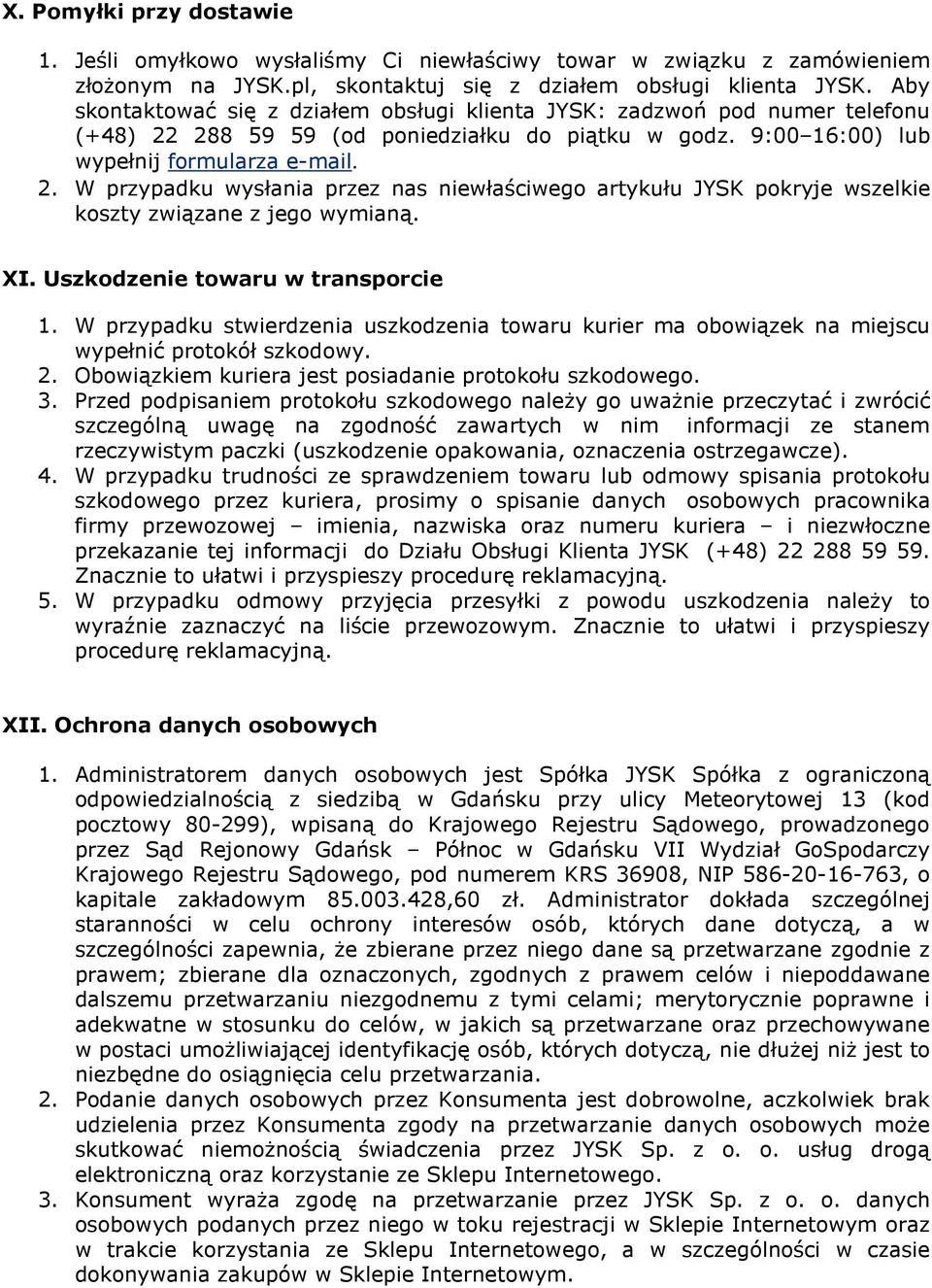 XI. Uszkodzenie towaru w transporcie 1. W przypadku stwierdzenia uszkodzenia towaru kurier ma obowiązek na miejscu wypełnić protokół szkodowy. 2.