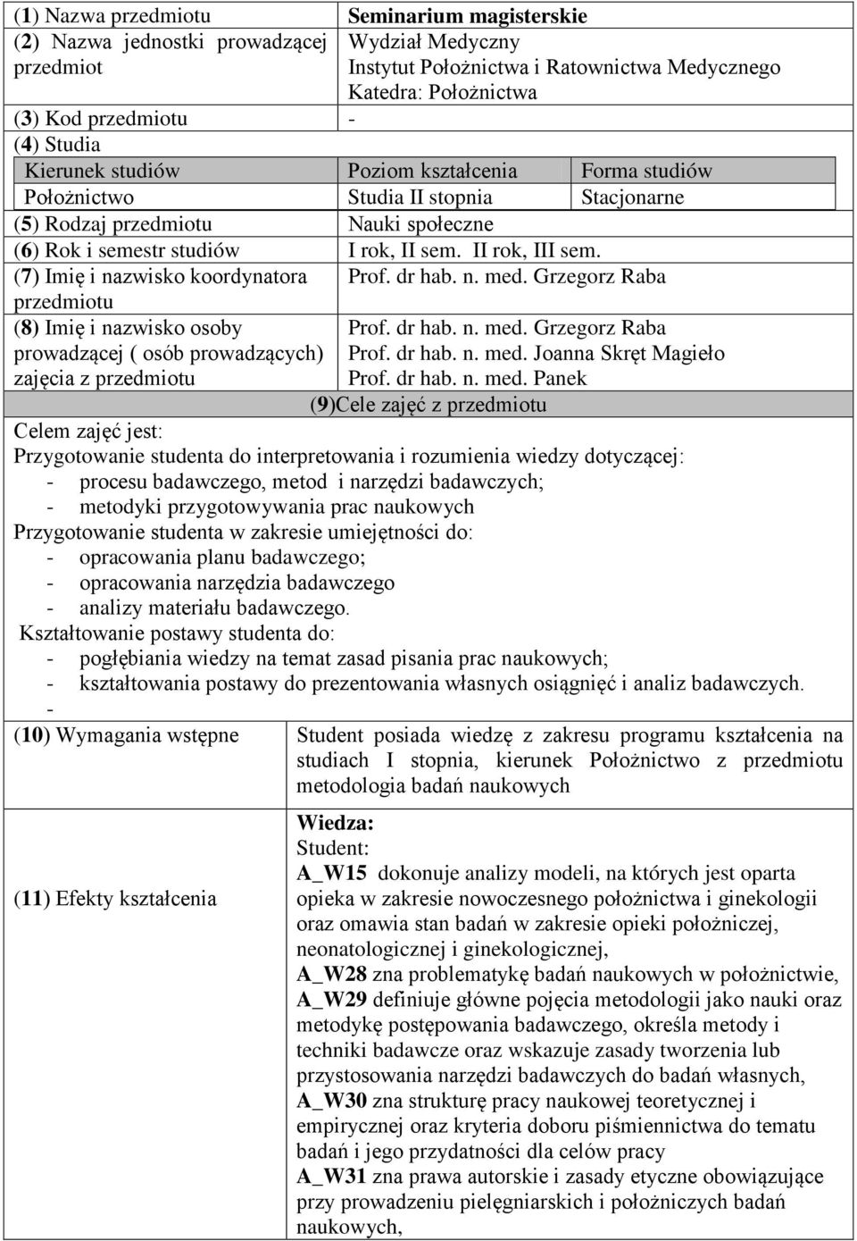 (7) Imię i nazwisko koordynatora przedmiotu (8) Imię i nazwisko osoby prowadzącej ( osób prowadzących) zajęcia z przedmiotu Prof. dr hab. n. med. Grzegorz Raba Prof. dr hab. n. med. Grzegorz Raba Prof. dr hab. n. med. Joanna Skręt Magieło Prof.