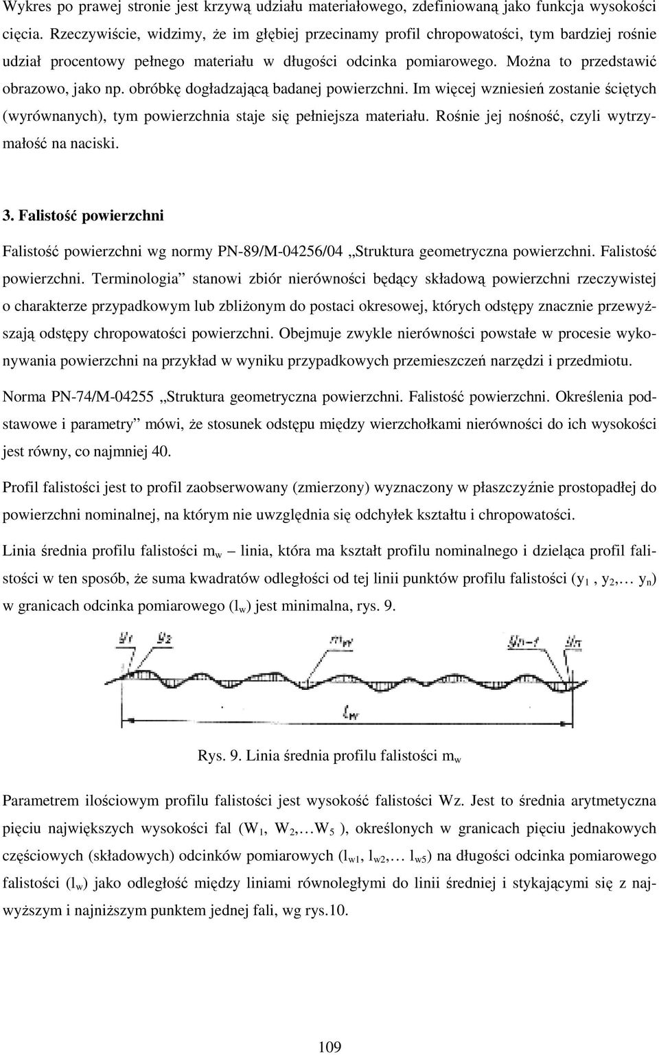 obróbkę dogładzającą badanej powierzchni. Im więcej wzniesień zostanie ściętych (wyrównanych), tym powierzchnia staje się pełniejsza materiału. Rośnie jej nośność, czyli wytrzymałość na naciski. 3.