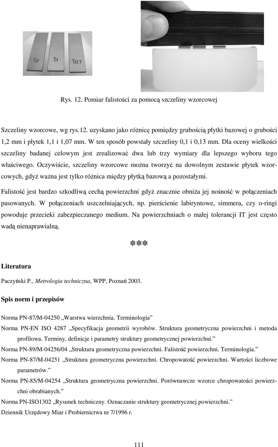 Oczywiście, szczeliny wzorcowe moŝna tworzyć na dowolnym zestawie płytek wzorcowych, gdyŝ waŝna jest tylko róŝnica między płytką bazową a pozostałymi.