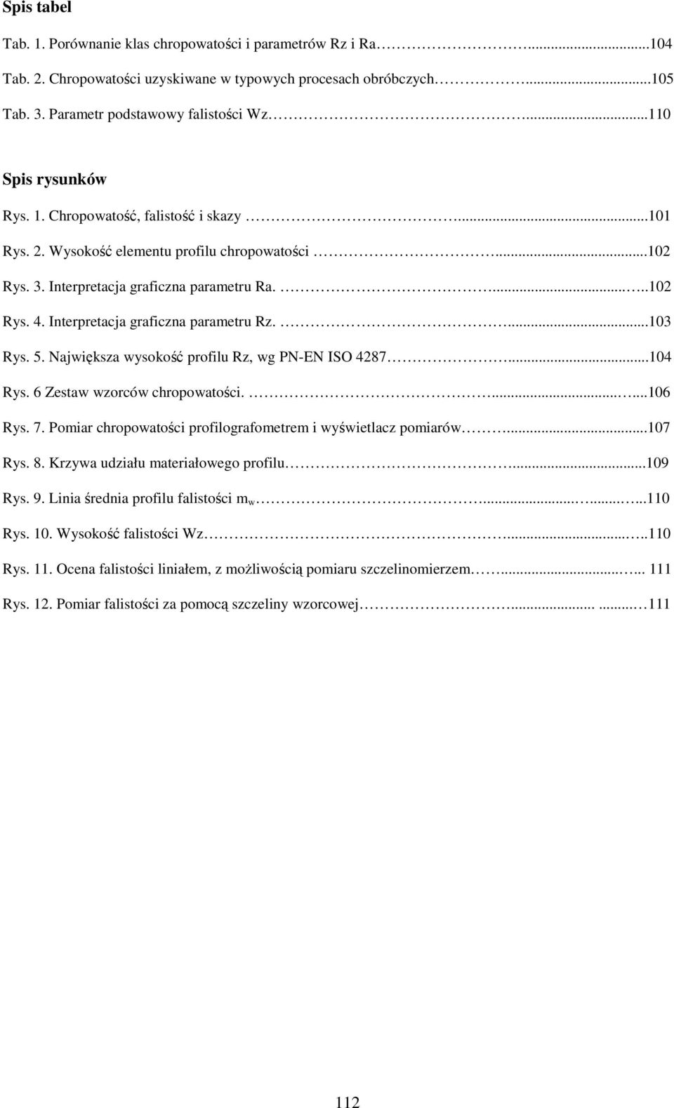 Interpretacja graficzna parametru Rz....103 Rys. 5. Największa wysokość profilu Rz, wg PN-EN ISO 4287...104 Rys. 6 Zestaw wzorców chropowatości.......106 Rys. 7.