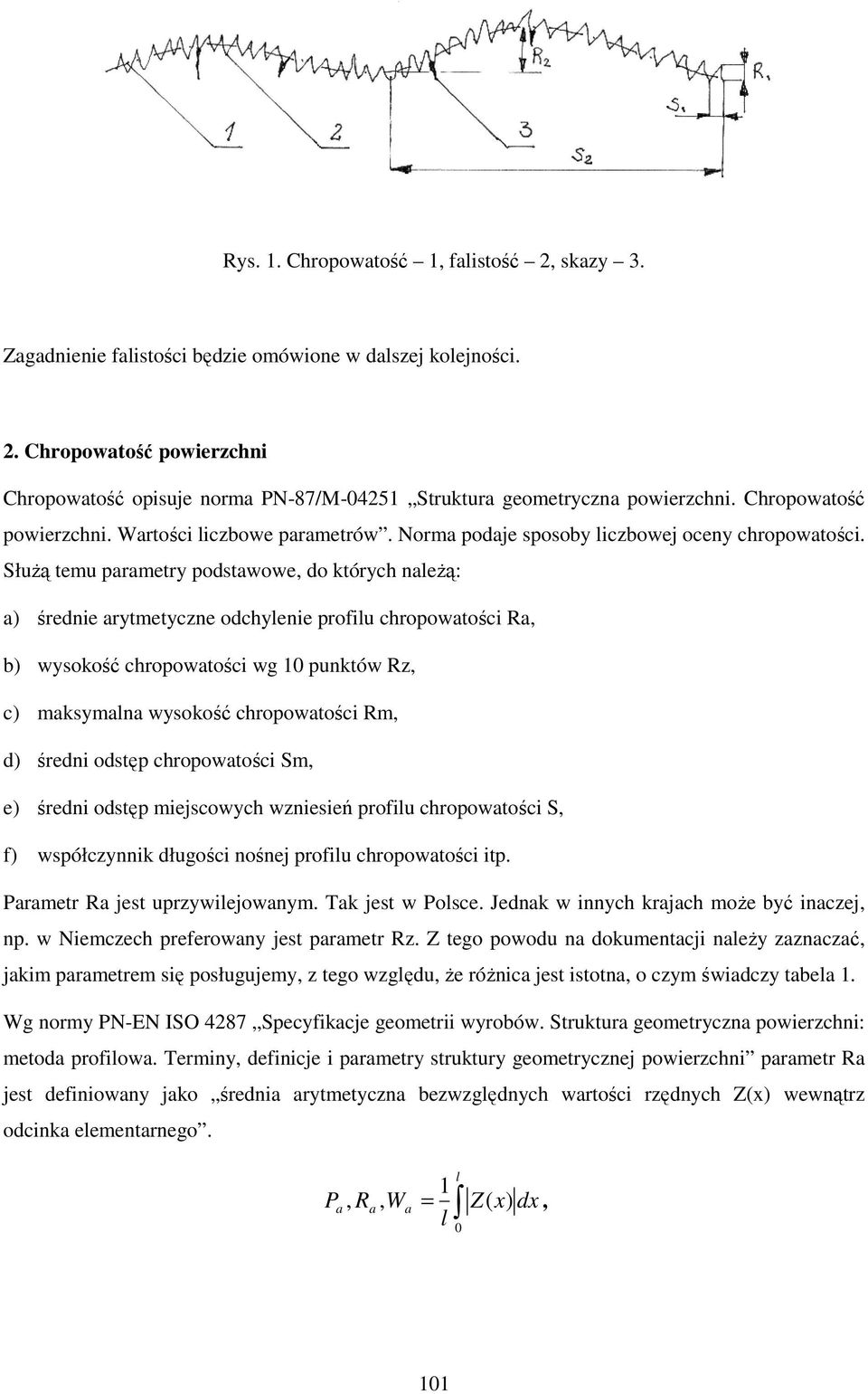 SłuŜą temu parametry podstawowe, do których naleŝą: a) średnie arytmetyczne odchylenie profilu chropowatości Ra, b) wysokość chropowatości wg 10 punktów Rz, c) maksymalna wysokość chropowatości Rm,