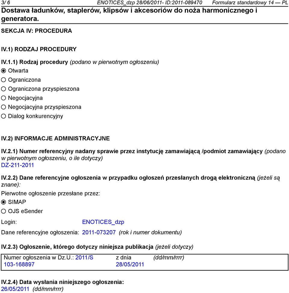 referencyjne ogłoszenia w przypadku ogłoszeń przesłanych drogą elektroniczną (jeżeli są znane): Pierwotne ogłoszenie przesłane przez: SIMAP OJS esender Login: ENOTICES_dzp Dane referencyjne