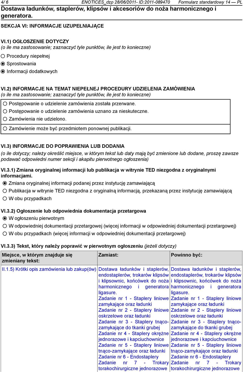 2) INFORMACJE NA TEMAT NIEPEŁNEJ PROCEDURY UDZIELENIA ZAMÓWIENIA (o ile ma zastosowanie; zaznaczyć tyle punktów, ile jest to konieczne) Postępowanie o udzielenie zamówienia została przerwane.