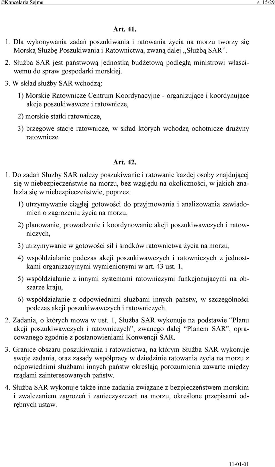 W skład służby SAR wchodzą: 1) Morskie Ratownicze Centrum Koordynacyjne - organizujące i koordynujące akcje poszukiwawcze i ratownicze, 2) morskie statki ratownicze, 3) brzegowe stacje ratownicze, w
