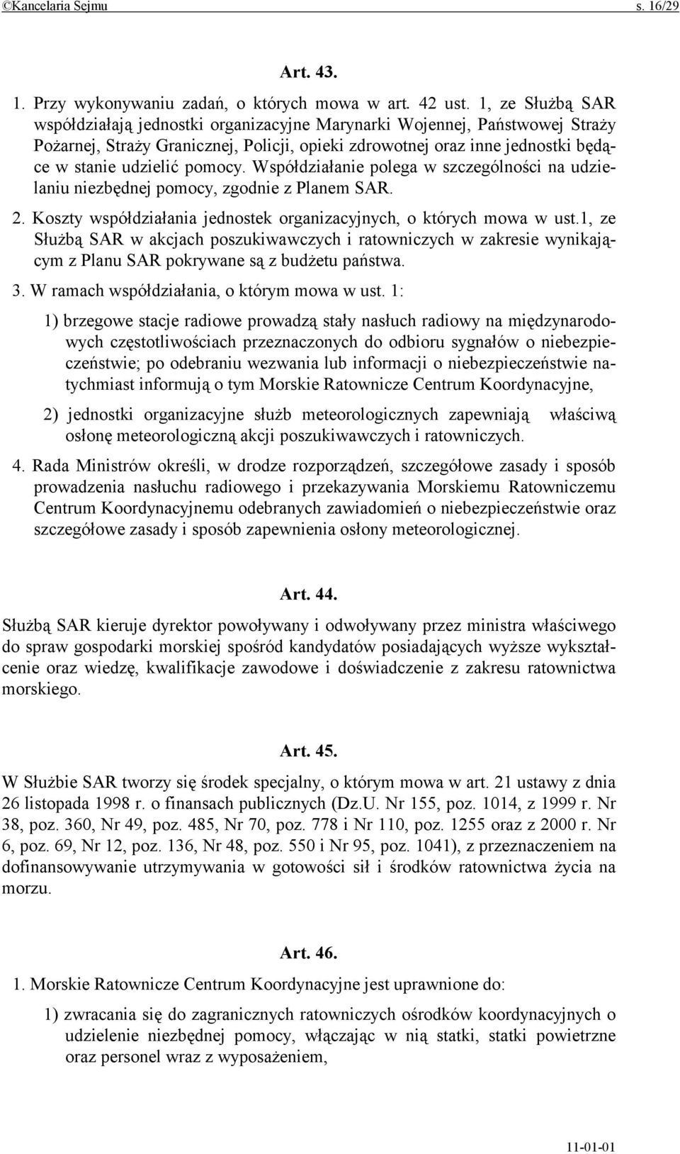 pomocy. Współdziałanie polega w szczególności na udzielaniu niezbędnej pomocy, zgodnie z Planem SAR. 2. Koszty współdziałania jednostek organizacyjnych, o których mowa w ust.