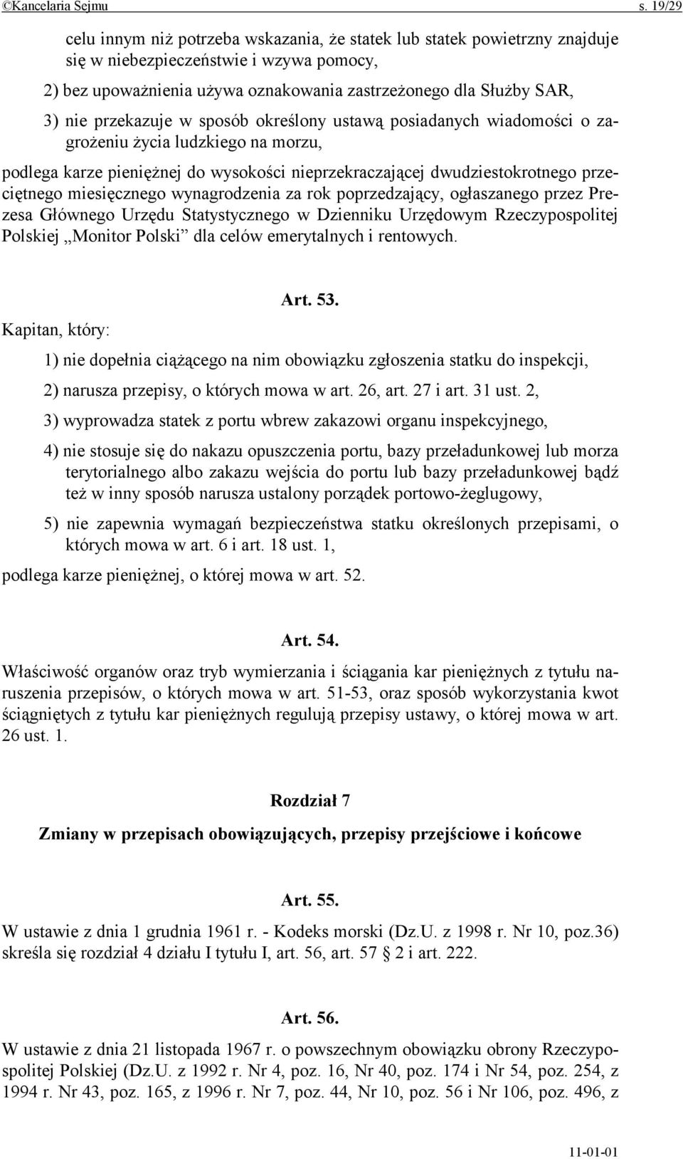 przekazuje w sposób określony ustawą posiadanych wiadomości o zagrożeniu życia ludzkiego na morzu, podlega karze pieniężnej do wysokości nieprzekraczającej dwudziestokrotnego przeciętnego
