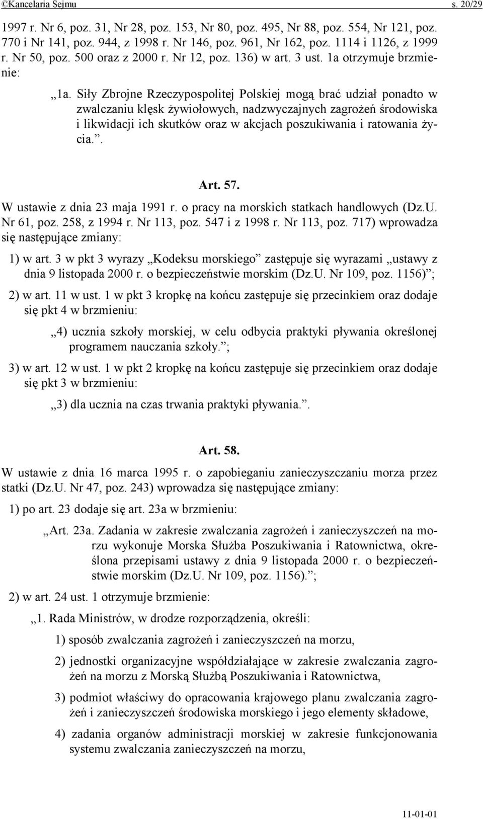 Siły Zbrojne Rzeczypospolitej Polskiej mogą brać udział ponadto w zwalczaniu klęsk żywiołowych, nadzwyczajnych zagrożeń środowiska i likwidacji ich skutków oraz w akcjach poszukiwania i ratowania