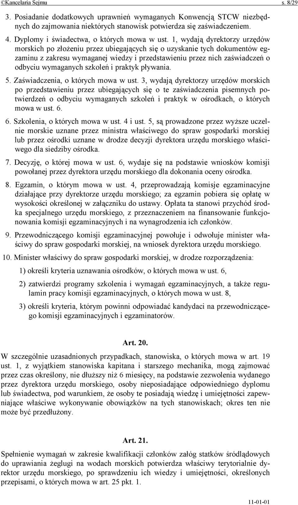 1, wydają dyrektorzy urzędów morskich po złożeniu przez ubiegających się o uzyskanie tych dokumentów egzaminu z zakresu wymaganej wiedzy i przedstawieniu przez nich zaświadczeń o odbyciu wymaganych
