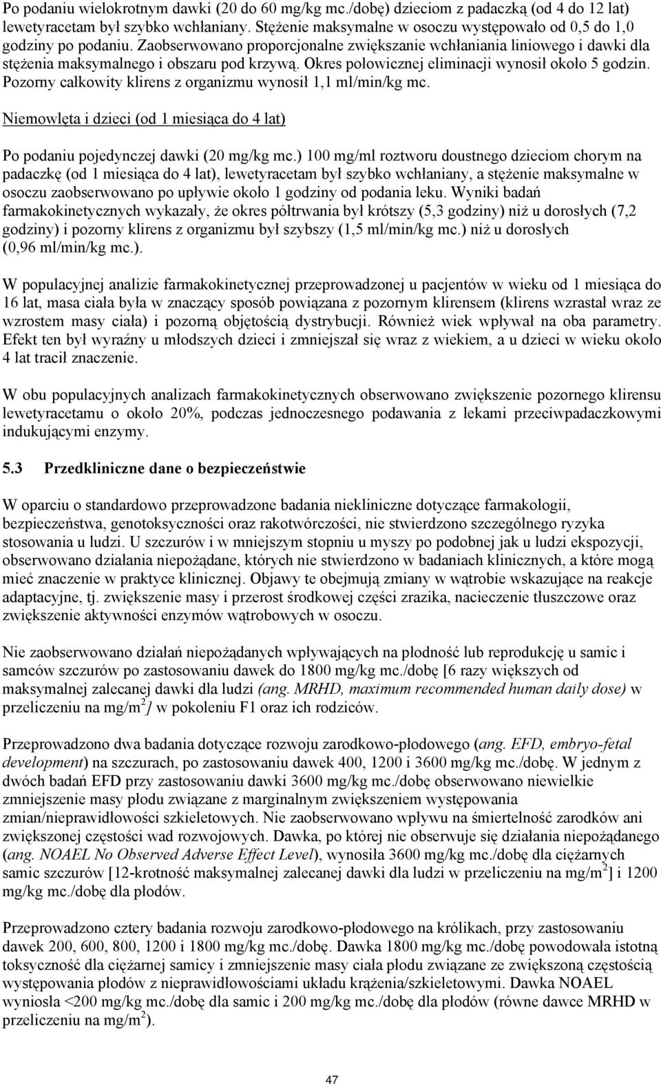 Okres połowicznej eliminacji wynosił około 5 godzin. Pozorny całkowity klirens z organizmu wynosił 1,1 ml/min/kg mc.