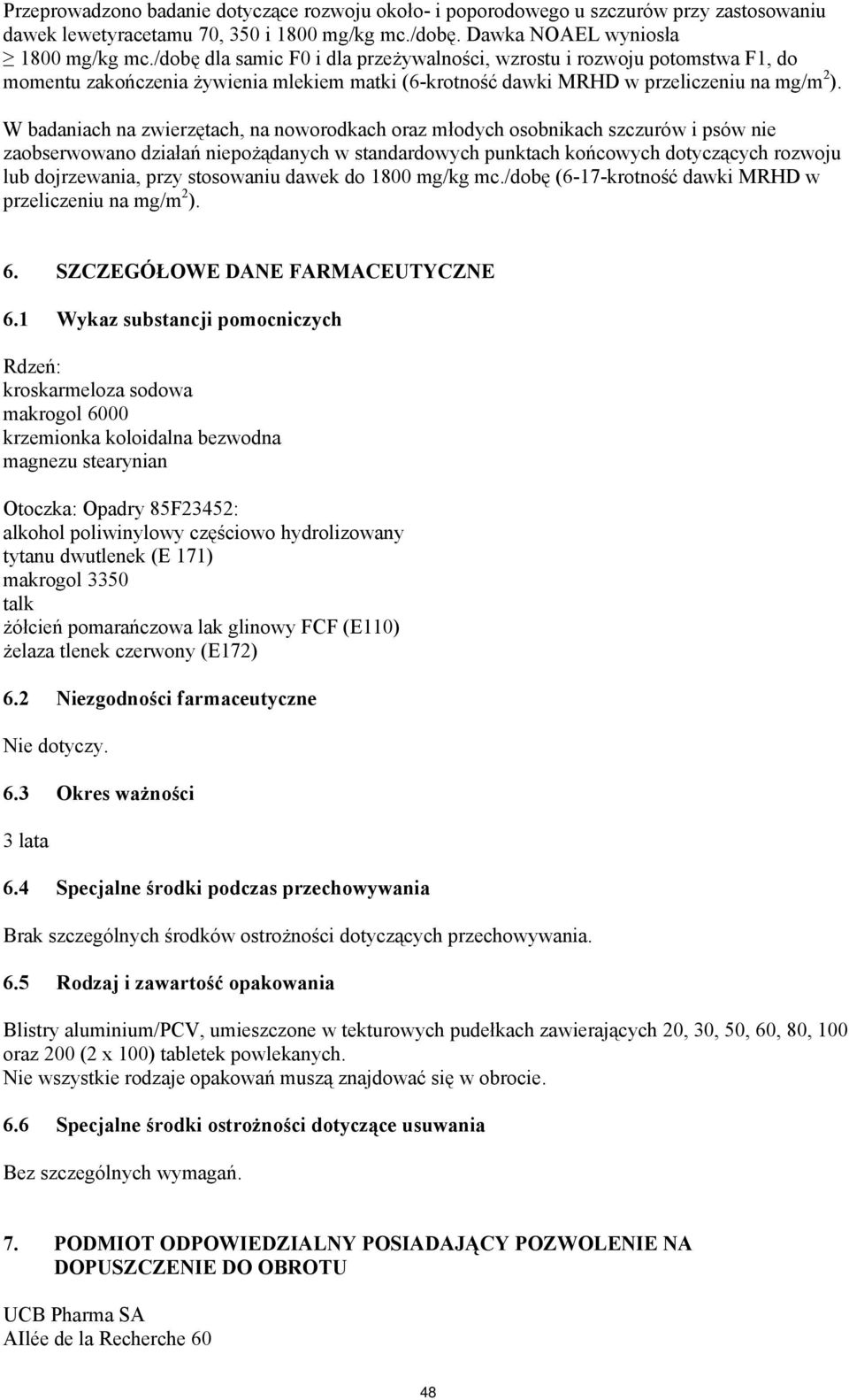 W badaniach na zwierzętach, na noworodkach oraz młodych osobnikach szczurów i psów nie zaobserwowano działań niepożądanych w standardowych punktach końcowych dotyczących rozwoju lub dojrzewania, przy