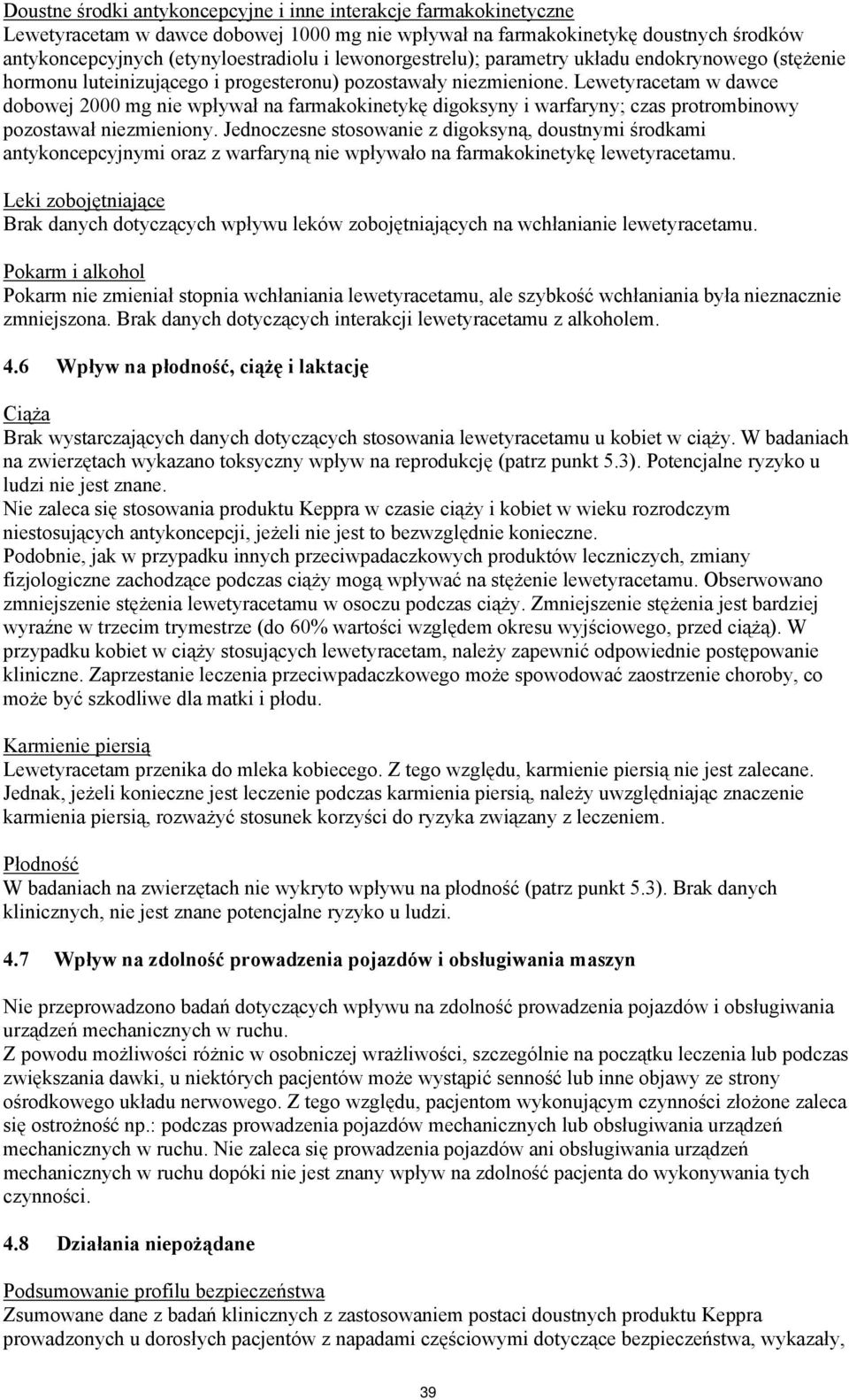 Lewetyracetam w dawce dobowej 2000 mg nie wpływał na farmakokinetykę digoksyny i warfaryny; czas protrombinowy pozostawał niezmieniony.