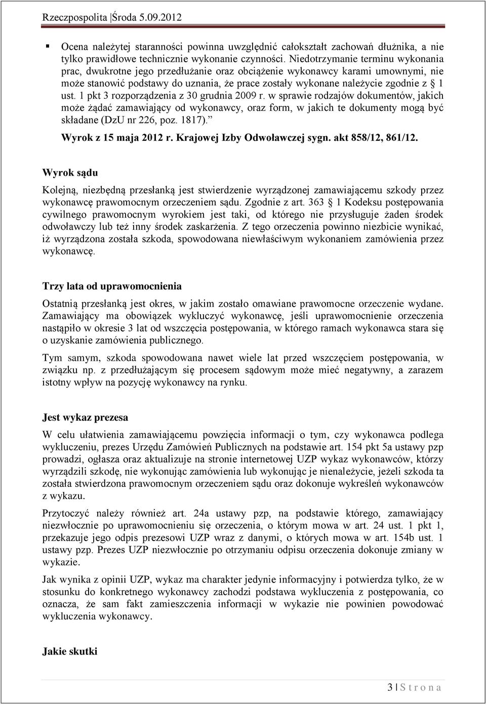 ust. 1 pkt 3 rozporządzenia z 30 grudnia 2009 r. w sprawie rodzajów dokumentów, jakich może żądać zamawiający od wykonawcy, oraz form, w jakich te dokumenty mogą być składane (DzU nr 226, poz. 1817).