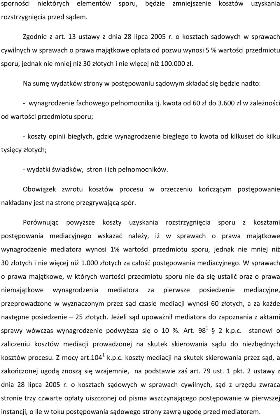 Na sumę wydatków strony w postępowaniu sądowym składać się będzie nadto: - wynagrodzenie fachowego pełnomocnika tj. kwota od 60 zł do 3.