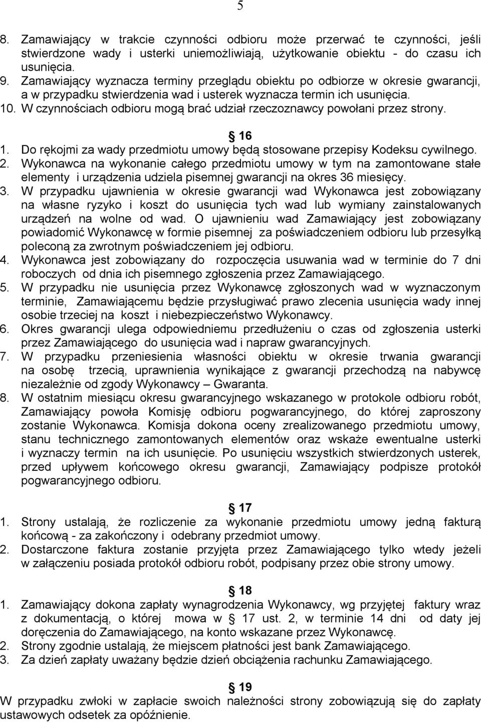 W czynnościach odbioru mogą brać udział rzeczoznawcy powołani przez strony. 16 1. Do rękojmi za wady przedmiotu umowy będą stosowane przepisy Kodeksu cywilnego. 2.