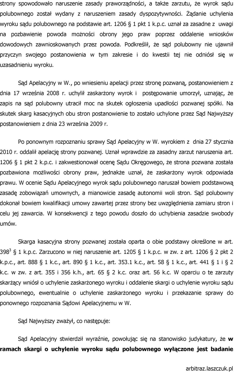 Podkreślił, Ŝe sąd polubowny nie ujawnił przyczyn swojego postanowienia w tym zakresie i do kwestii tej nie odniósł się w uzasadnieniu wyroku. Sąd Apelacyjny w W.