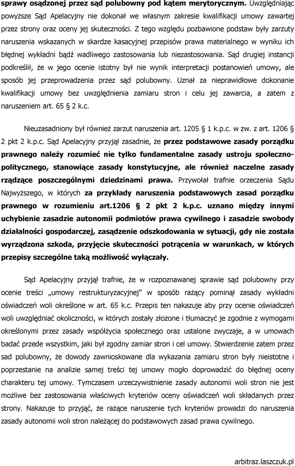 Z tego względu pozbawione podstaw były zarzuty naruszenia wskazanych w skardze kasacyjnej przepisów prawa materialnego w wyniku ich błędnej wykładni bądź wadliwego zastosowania lub niezastosowania.