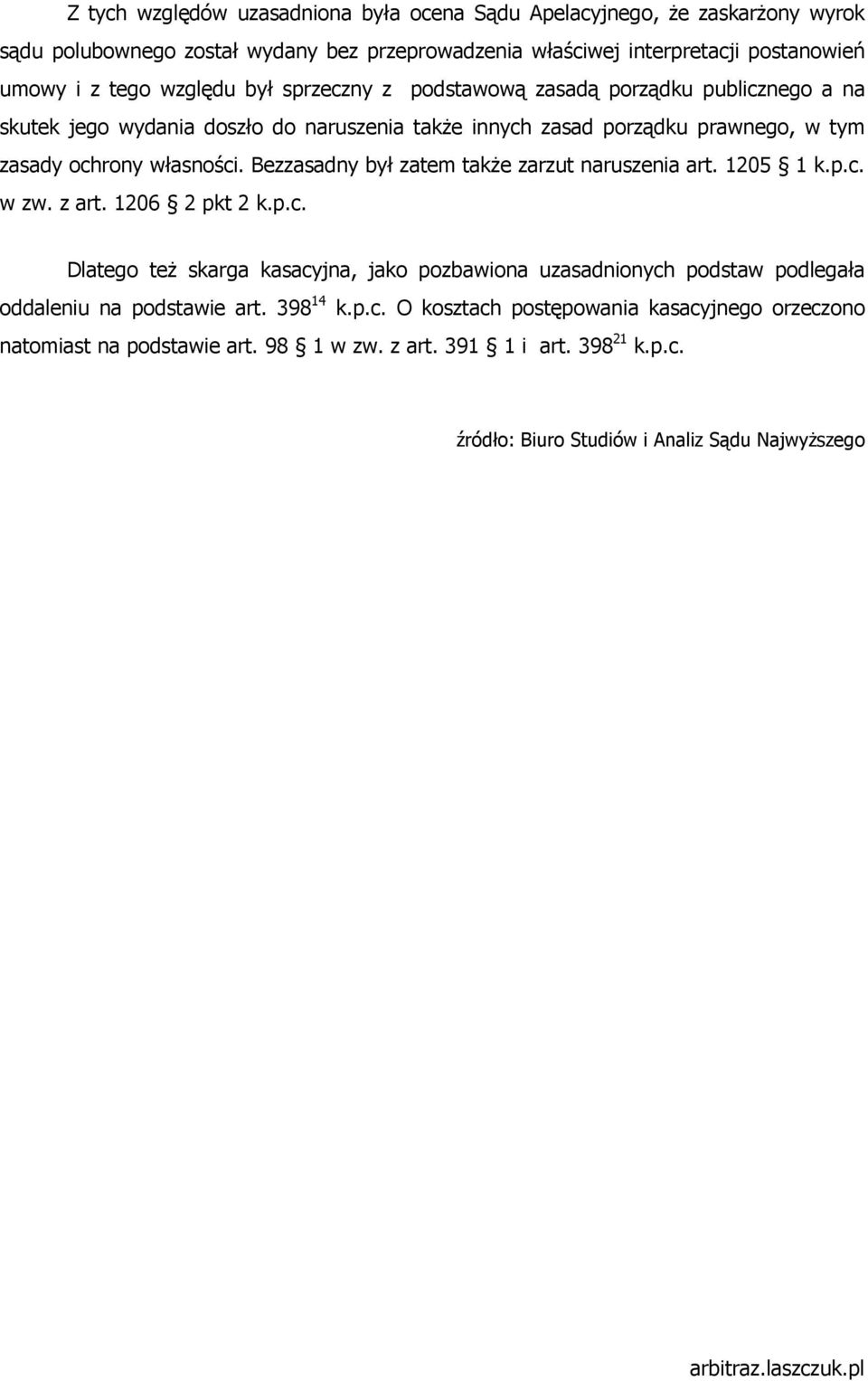 Bezzasadny był zatem takŝe zarzut naruszenia art. 1205 1 k.p.c. w zw. z art. 1206 2 pkt 2 k.p.c. Dlatego teŝ skarga kasacyjna, jako pozbawiona uzasadnionych podstaw podlegała oddaleniu na podstawie art.