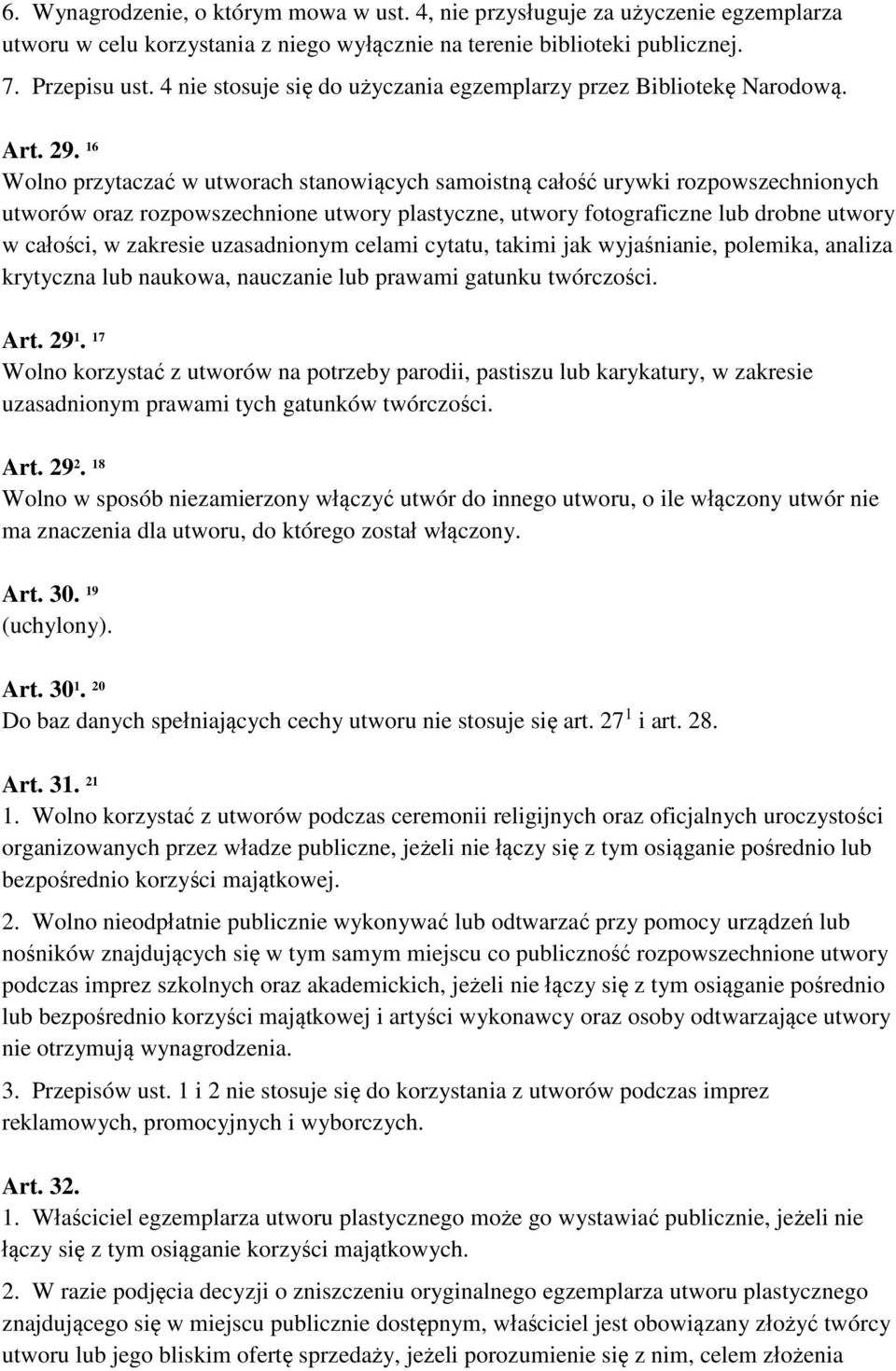 16 Wolno przytaczać w utworach stanowiących samoistną całość urywki rozpowszechnionych utworów oraz rozpowszechnione utwory plastyczne, utwory fotograficzne lub drobne utwory w całości, w zakresie