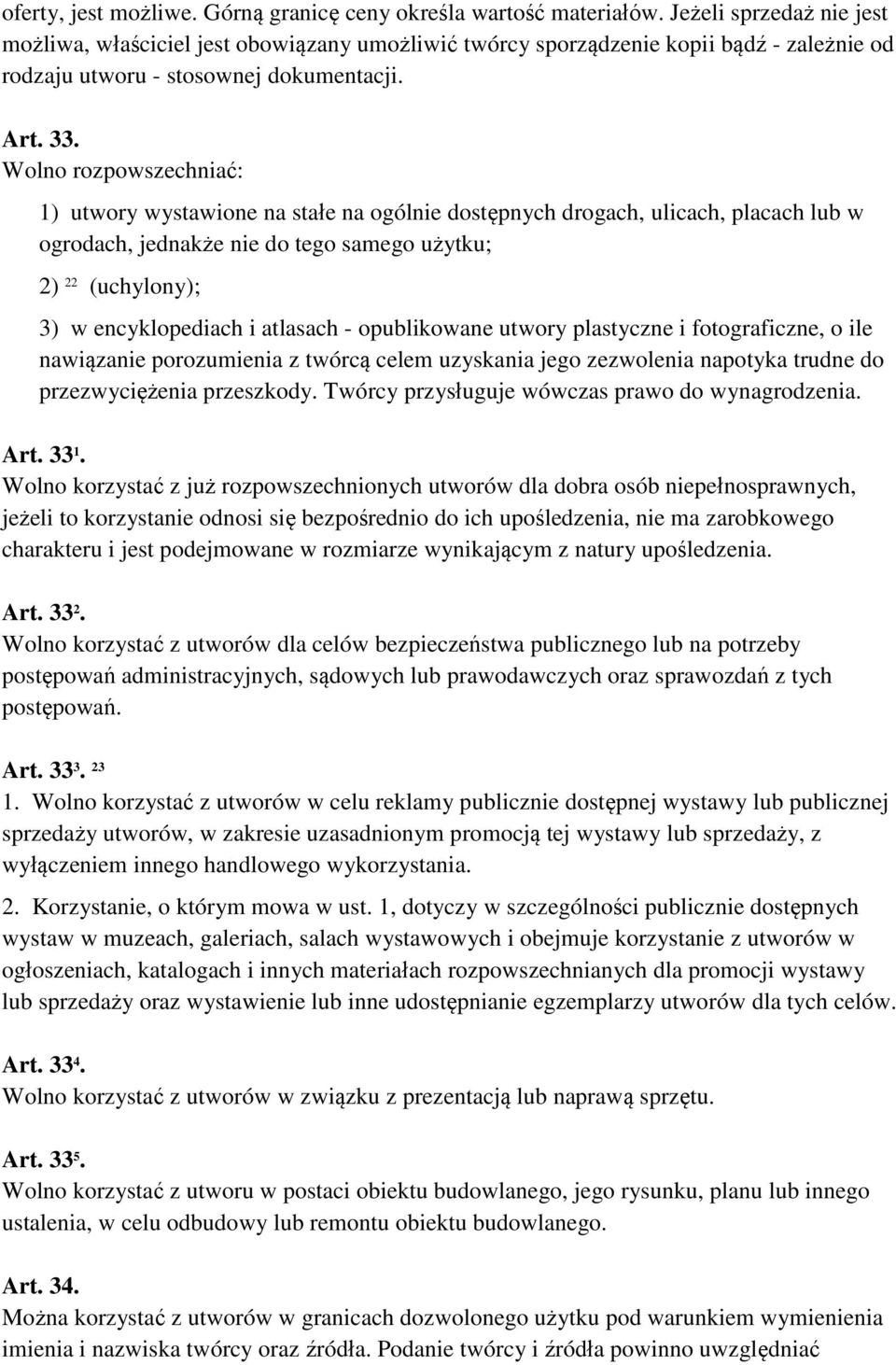 Wolno rozpowszechniać: 1) utwory wystawione na stałe na ogólnie dostępnych drogach, ulicach, placach lub w ogrodach, jednakże nie do tego samego użytku; 2) 22 (uchylony); 3) w encyklopediach i