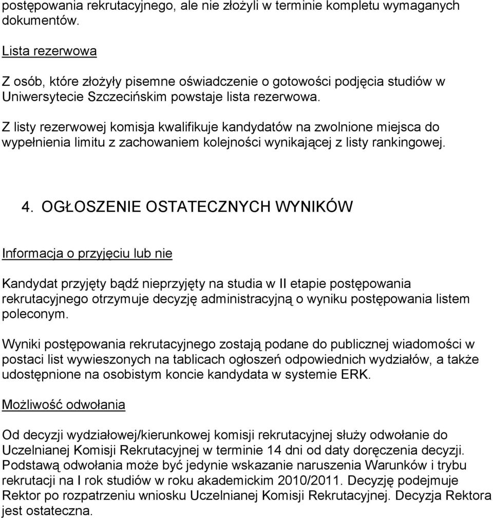 Z listy rezerwowej komisja kwalifikuje kandydatów na zwolnione miejsca do wypełnienia limitu z zachowaniem kolejności wynikającej z listy rankingowej. 4.