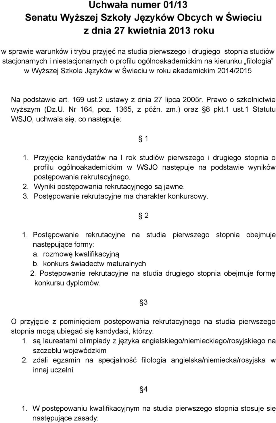 Prawo o szkolnictwie wyższym (Dz.U. Nr 164, poz. 1365, z późn. zm.) oraz 8 pkt.1 ust.1 Statutu WSJO, uchwala się, co następuje: 1 1.