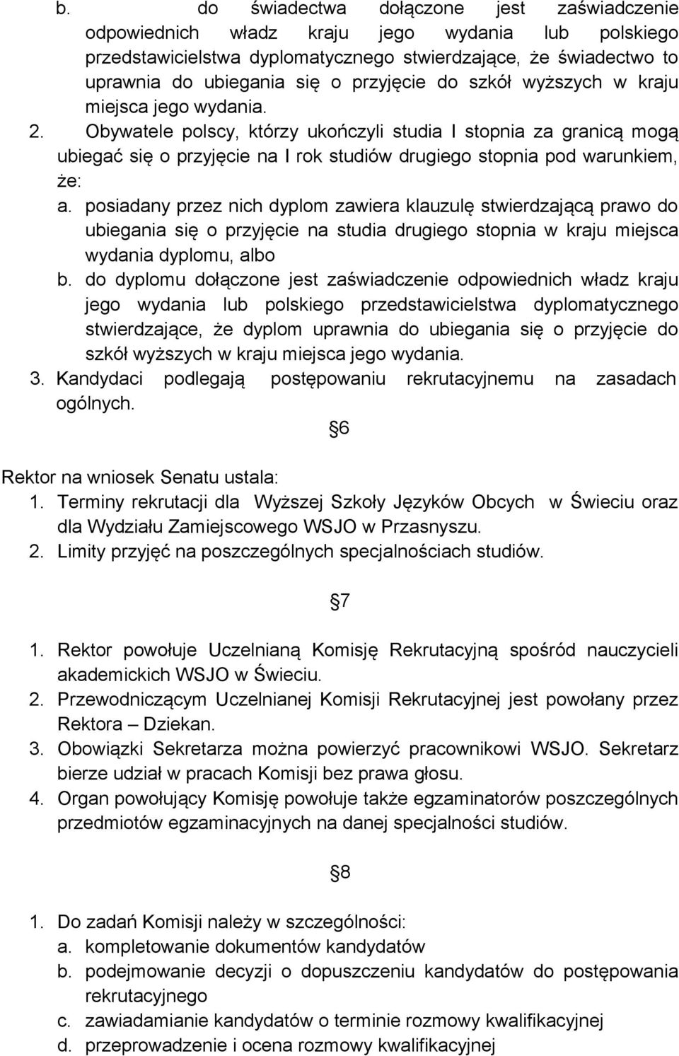 Obywatele polscy, którzy ukończyli studia I stopnia za granicą mogą ubiegać się o przyjęcie na I rok studiów drugiego stopnia pod warunkiem, że: a.