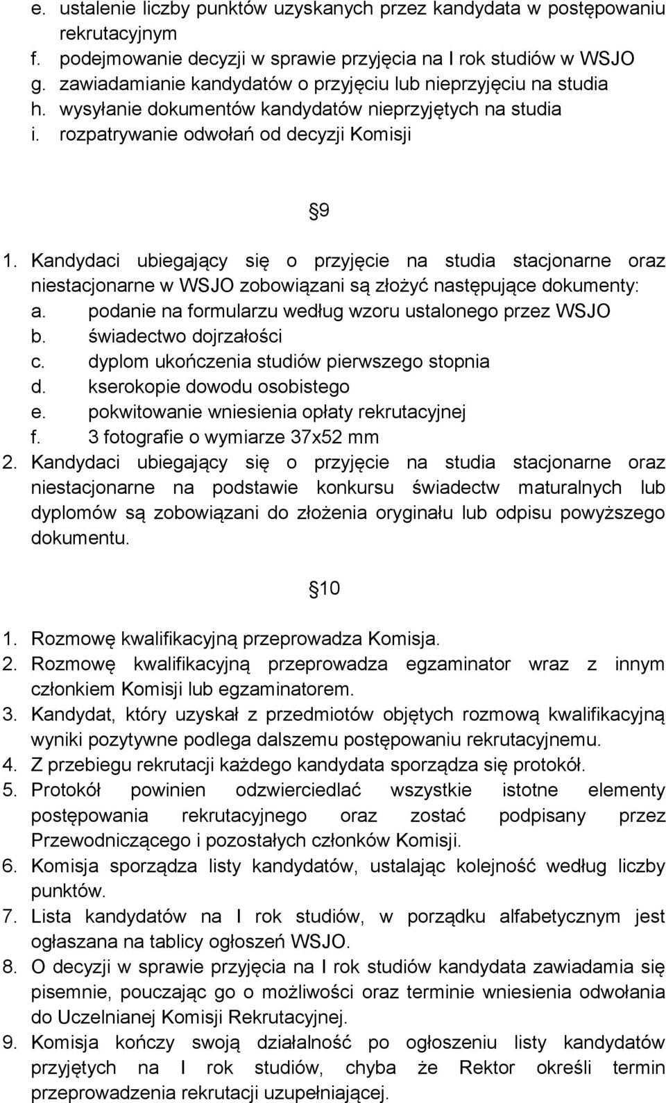 Kandydaci ubiegający się o przyjęcie na studia stacjonarne oraz niestacjonarne w WSJO zobowiązani są złożyć następujące dokumenty: a. podanie na formularzu według wzoru ustalonego przez WSJO b.