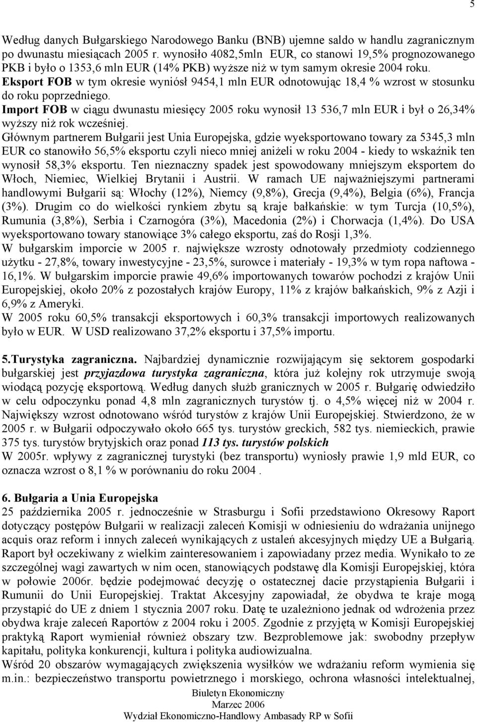 Eksport FOB w tym okresie wyniósł 9454,1 mln EUR odnotowując 18,4 % wzrost w stosunku do roku poprzedniego.