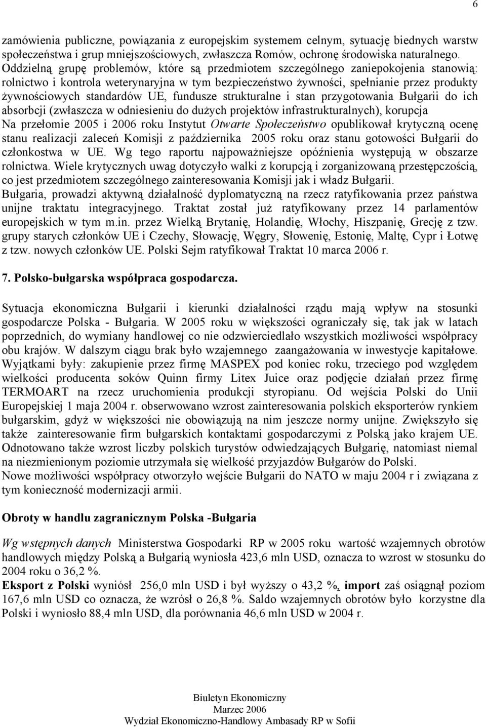 standardów UE, fundusze strukturalne i stan przygotowania Bułgarii do ich absorbcji (zwłaszcza w odniesieniu do dużych projektów infrastrukturalnych), korupcja Na przełomie 2005 i 2006 roku Instytut