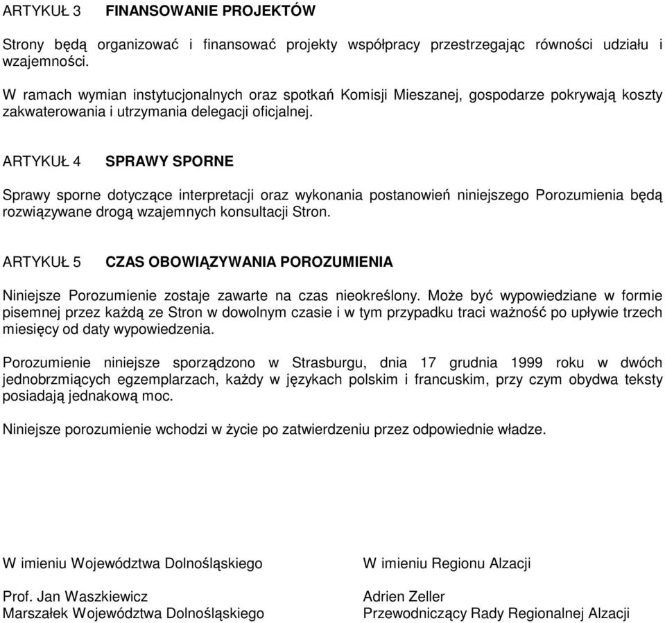 ARTYKUŁ 4 SPRAWY SPORNE Sprawy sporne dotyczące interpretacji oraz wykonania postanowień niniejszego Porozumienia będą rozwiązywane drogą wzajemnych konsultacji Stron.