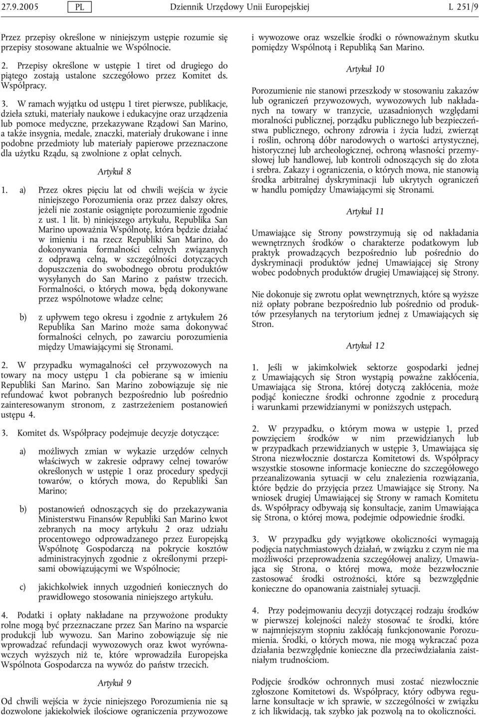 W ramach wyjątku od ustępu 1 tiret pierwsze, publikacje, dzieła sztuki, materiały naukowe i edukacyjne oraz urządzenia lub pomoce medyczne, przekazywane Rządowi San Marino, a także insygnia, medale,